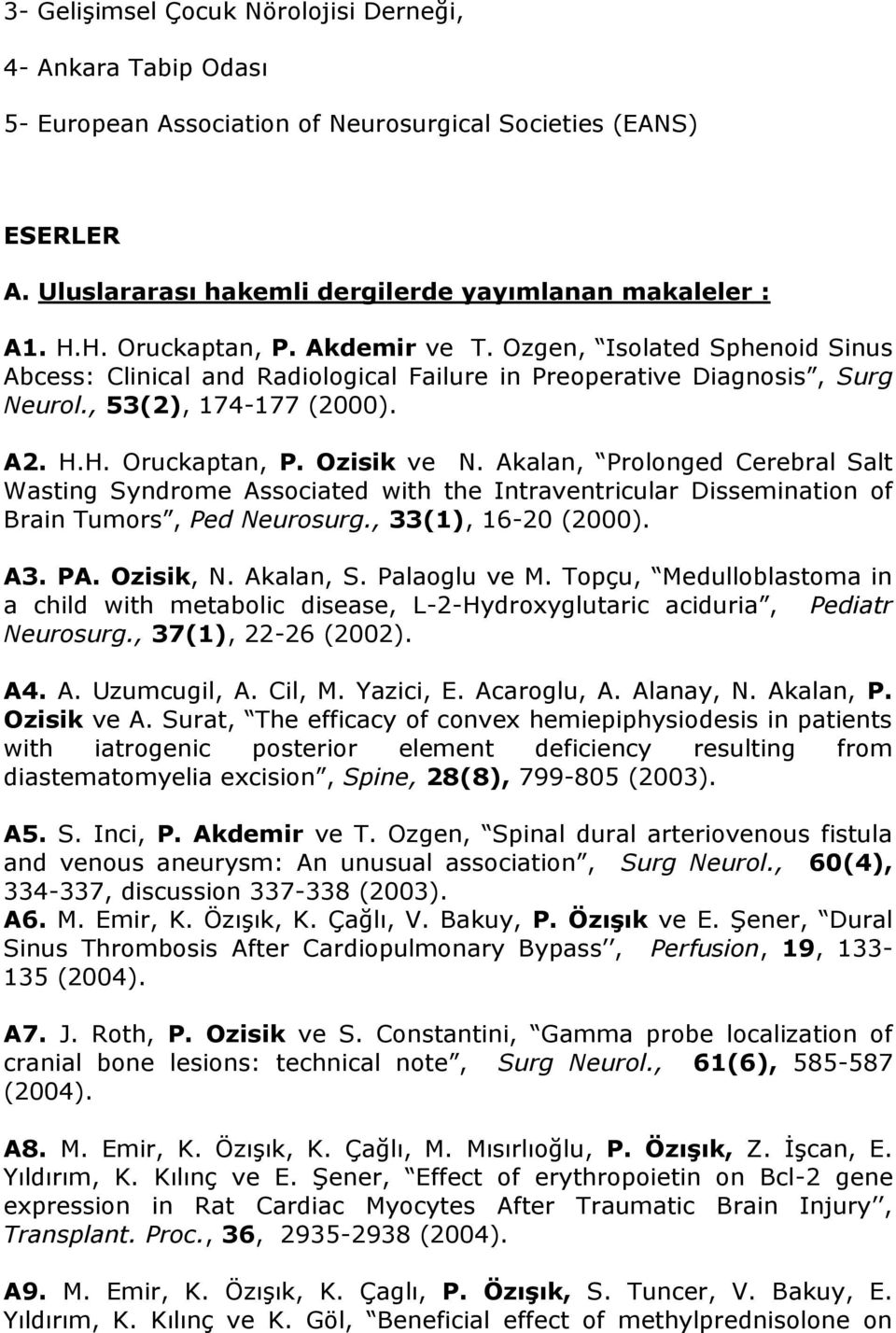 Akalan, Prolonged Cerebral Salt Wasting Syndrome Associated with the Intraventricular Dissemination of Brain Tumors, Ped Neurosurg., 33(1), 16-20 (2000). A3. PA. Ozisik, N. Akalan, S. Palaoglu ve M.