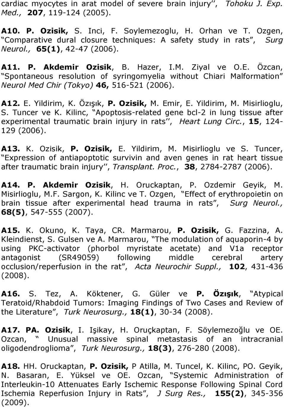 Özcan, Spontaneous resolution of syringomyelia without Chiari Malformation Neurol Med Chir (Tokyo) 46, 516-521 (2006). A12. E. Yildirim, K. Özışık, P. Ozisik, M. Emir, E. Yildirim, M. Misirlioglu, S.