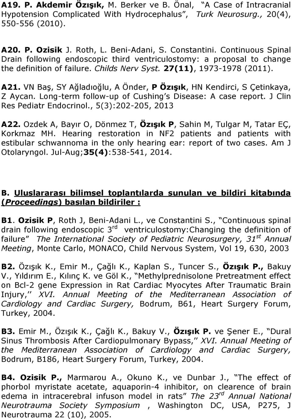 VN Baş, SY Ağladıoğlu, A Önder, P Özışık, HN Kendirci, S Çetinkaya, Z Aycan. Long-term follow-up of Cushing s Disease: A case report. J Clin Res Pediatr Endocrinol., 5(3):202-205, 2013 A22.