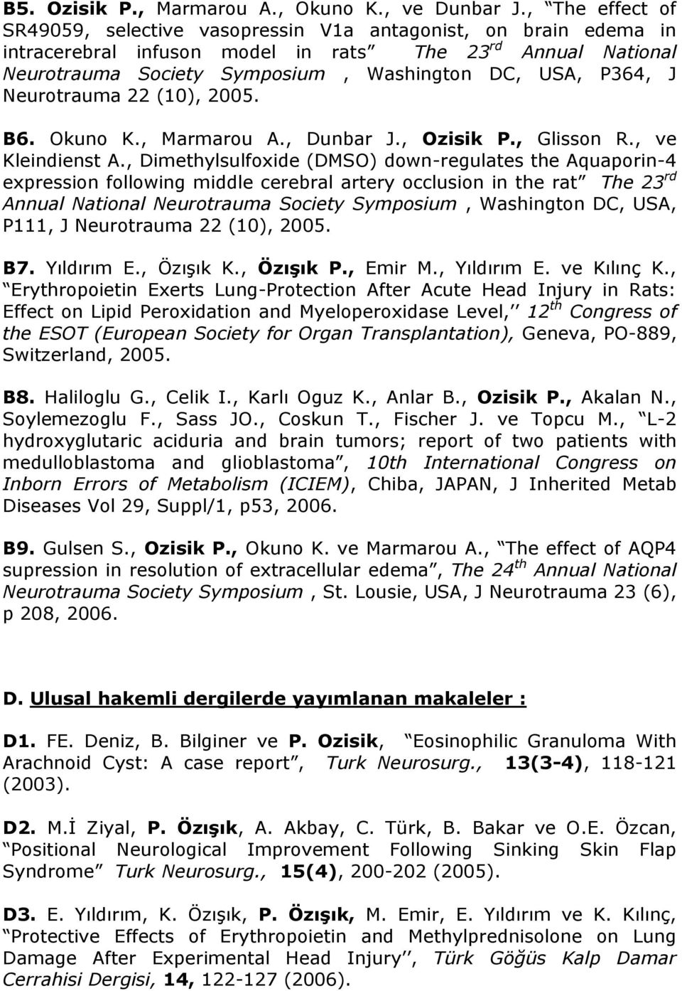 J Neurotrauma 22 (10), 2005. B6. Okuno K., Marmarou A., Dunbar J., Ozisik P., Glisson R., ve Kleindienst A.