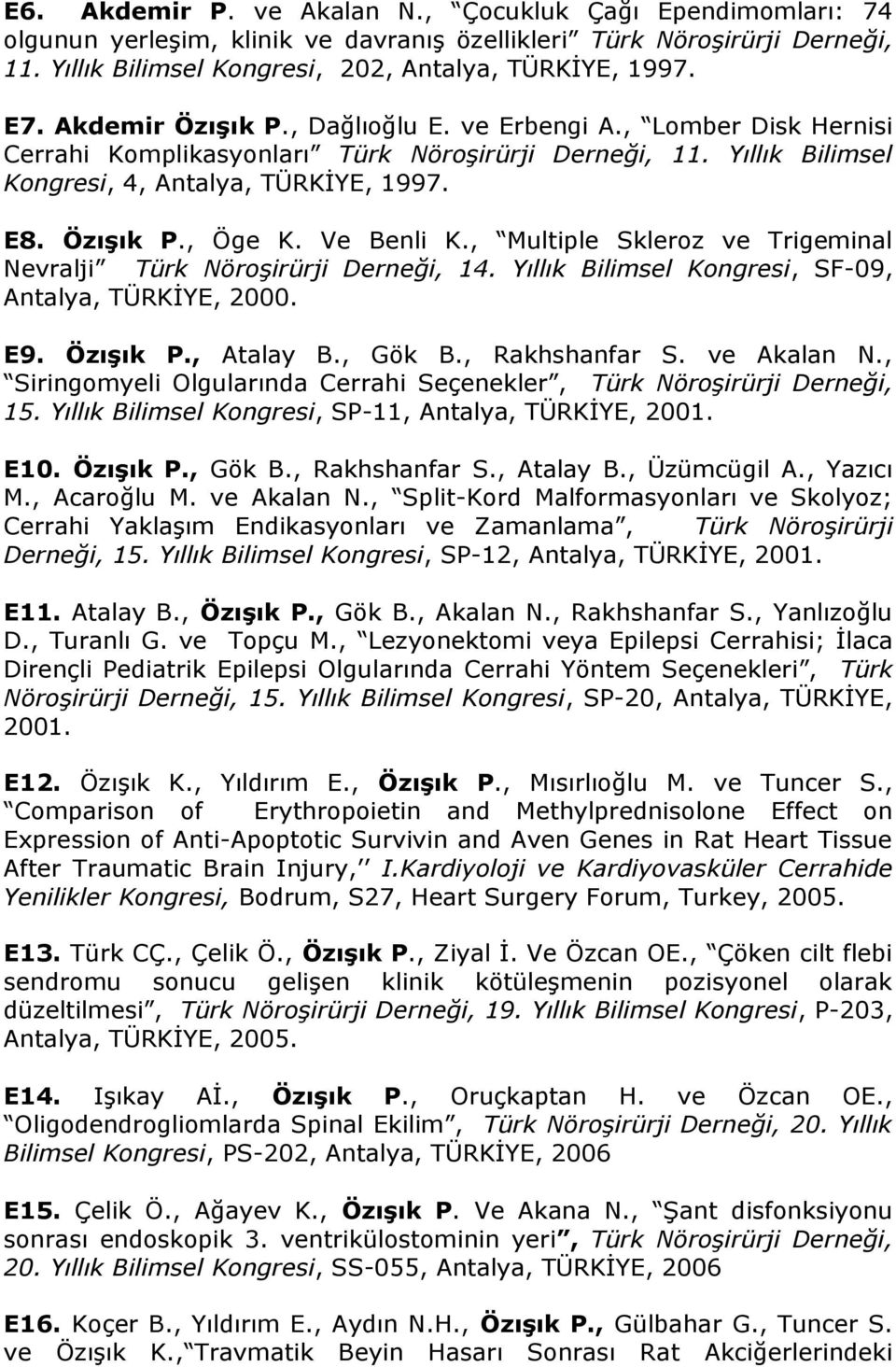 Ve Benli K., Multiple Skleroz ve Trigeminal Nevralji Türk Nöroşirürji Derneği, 14. Yıllık Bilimsel Kongresi, SF-09, Antalya, TÜRKİYE, 2000. E9. Özışık P., Atalay B., Gök B., Rakhshanfar S.