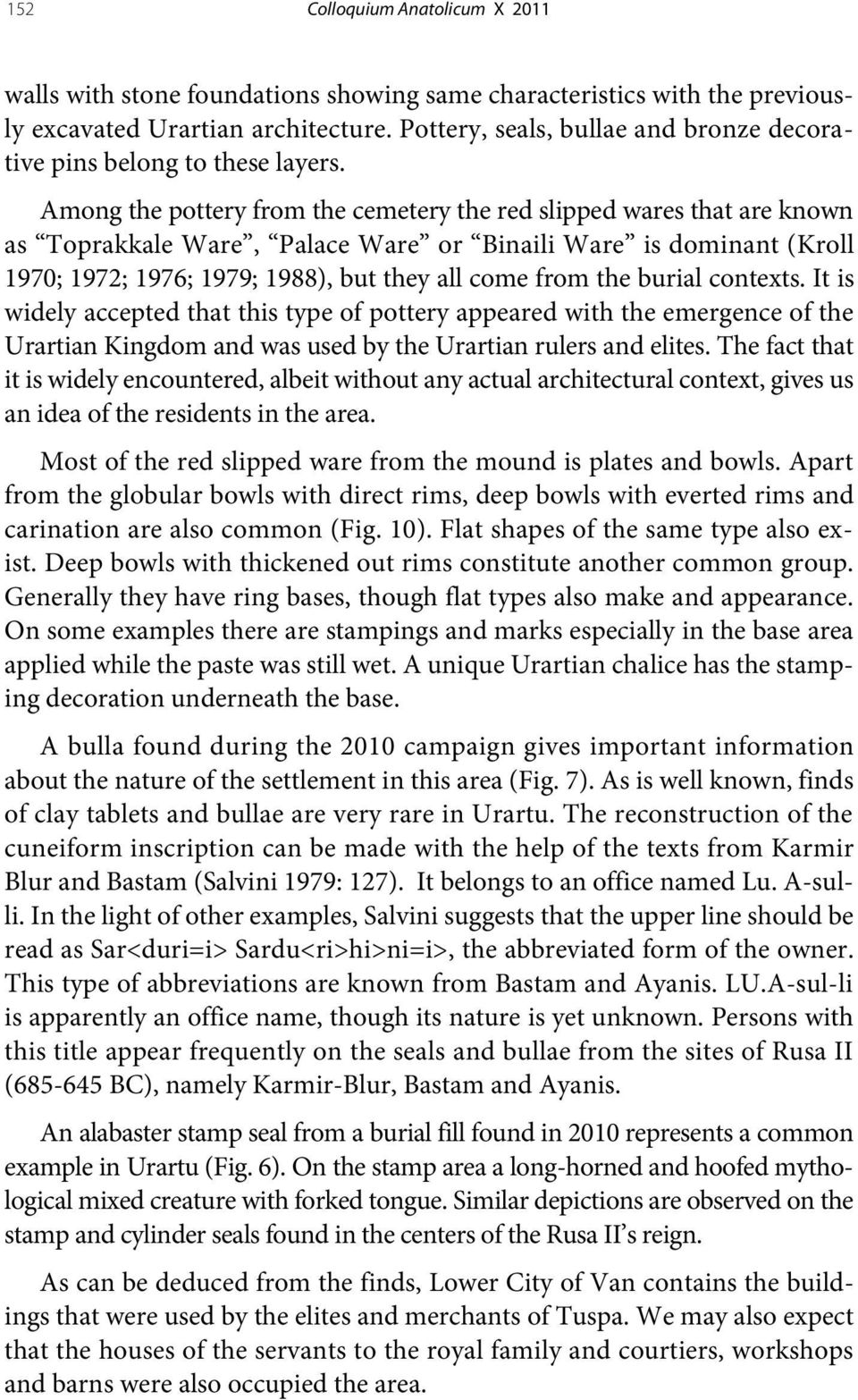 Among the pottery from the cemetery the red slipped wares that are known as Toprakkale Ware, Palace Ware or Binaili Ware is dominant (Kroll 1970; 1972; 1976; 1979; 1988), but they all come from the