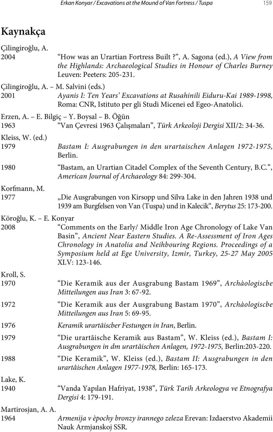 ) 2001 Ayanis I: Ten Years Excavations at Rusahinili Eiduru-Kai 1989-1998, Roma: CNR, Istituto per gli Studi Micenei ed Egeo-Anatolici. Erzen, A. E. Bilgiç Y. Boysal B.