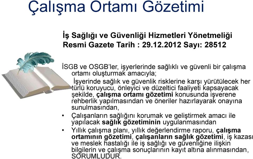 düzeltici faaliyeti kapsayacak şekilde, çalışma ortamı gözetimi konusunda işverene rehberlik yapılmasından ve öneriler hazırlayarak onayına sunulmasından, Çalışanların sağlığını korumak ve