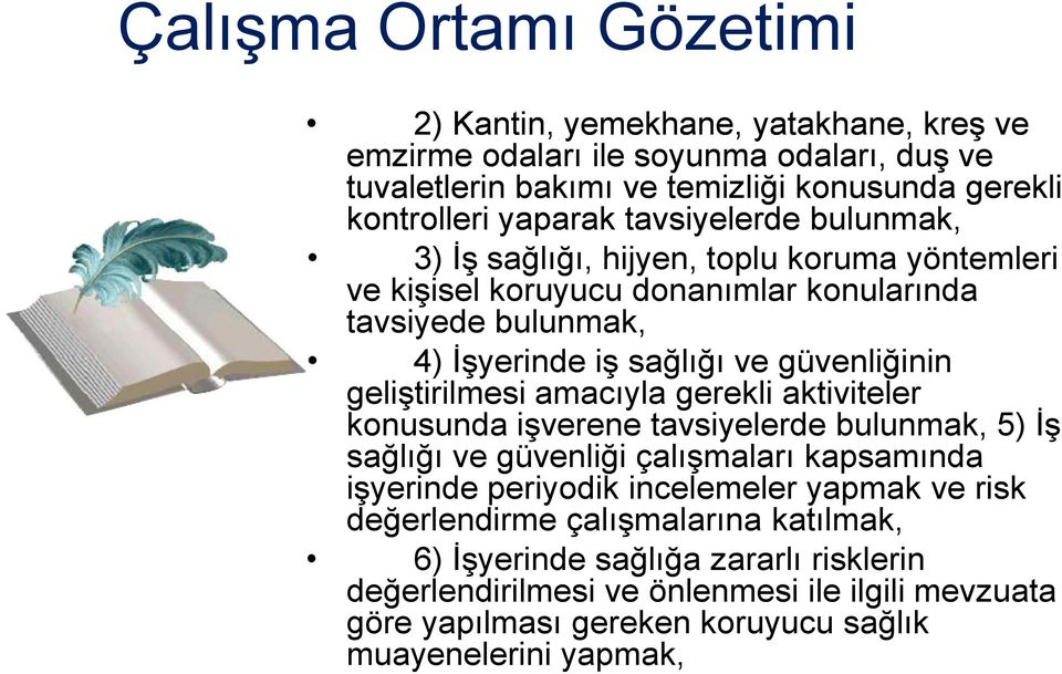 geliştirilmesi amacıyla gerekli aktiviteler konusunda işverene tavsiyelerde bulunmak, 5) İş sağlığı ve güvenliği çalışmaları kapsamında işyerinde periyodik incelemeler yapmak ve