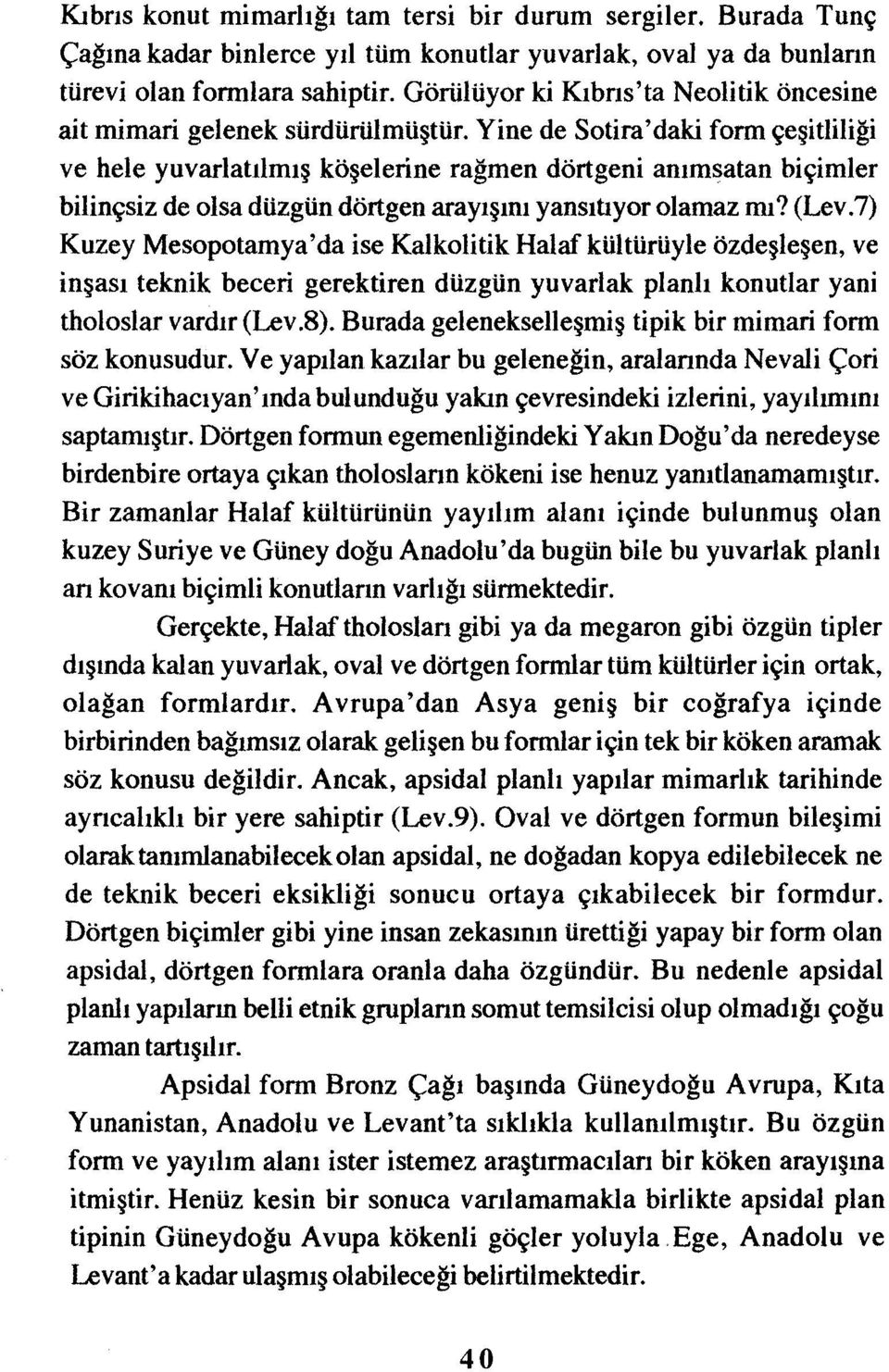 Yine de Sotira'daki form çeşitliliği ve hele yuvarlatılmış köşelerine rağmen dörtgeni anımsatan biçimler bilinçsizde olsa düzgün dörtgen arayışını yansıtıyor olamaz mı? (Lev.