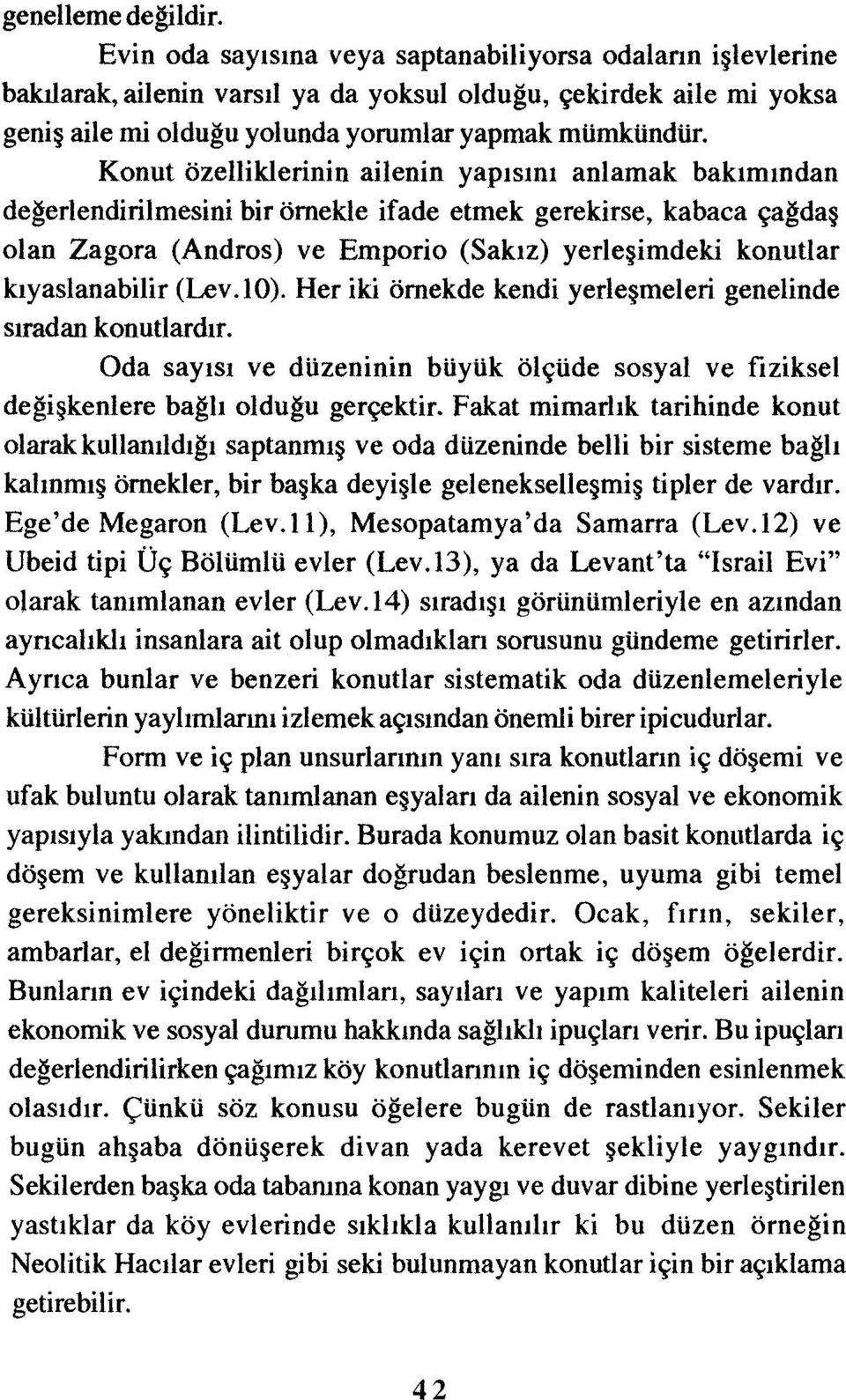 Konut özelliklerinin ailenin yapısını anlamak bakımından değerlendirilmesinibir örnekle ifade etmek gerekirse, kabaca çağdaş olan Zagora (Andros) ve Emporio (Sakız) yerleşimdeki konutlar