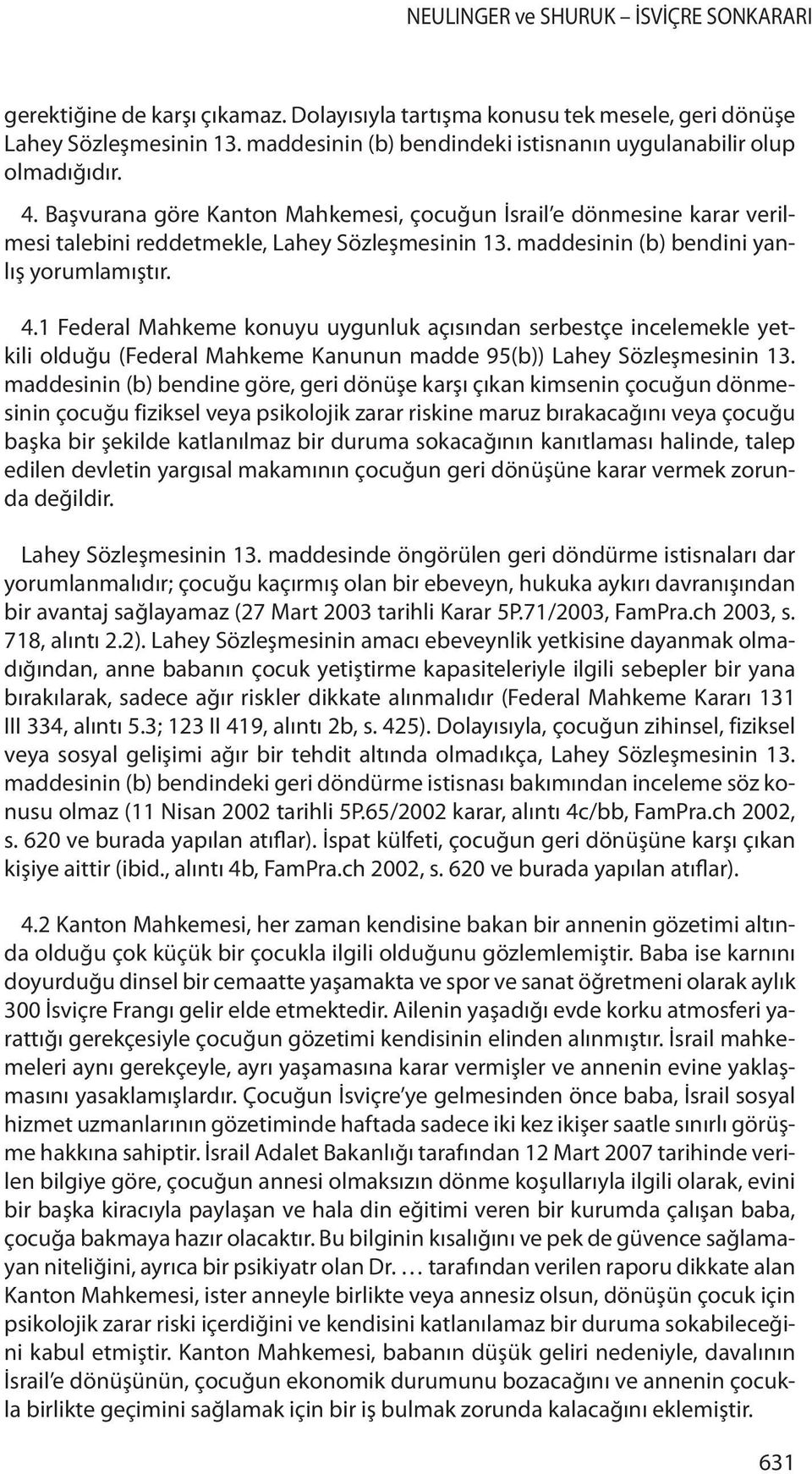 1 Federal Mahkeme konuyu uygunluk açısından serbestçe incelemekle yetkili olduğu (Federal Mahkeme Kanunun madde 95(b)) Lahey Sözleşmesinin 13.