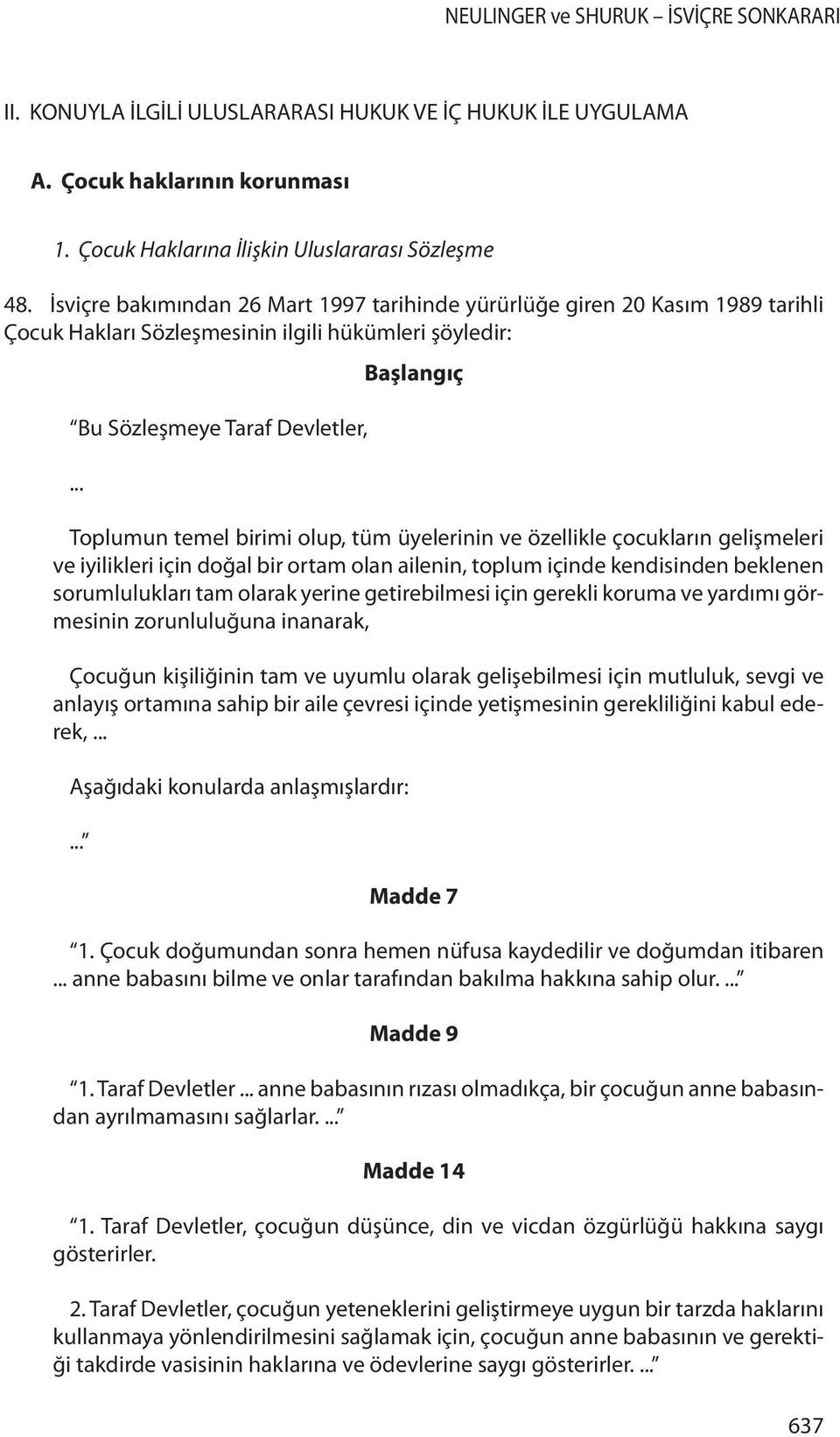 .. Başlangıç Toplumun temel birimi olup, tüm üyelerinin ve özellikle çocukların gelişmeleri ve iyilikleri için doğal bir ortam olan ailenin, toplum içinde kendisinden beklenen sorumlulukları tam