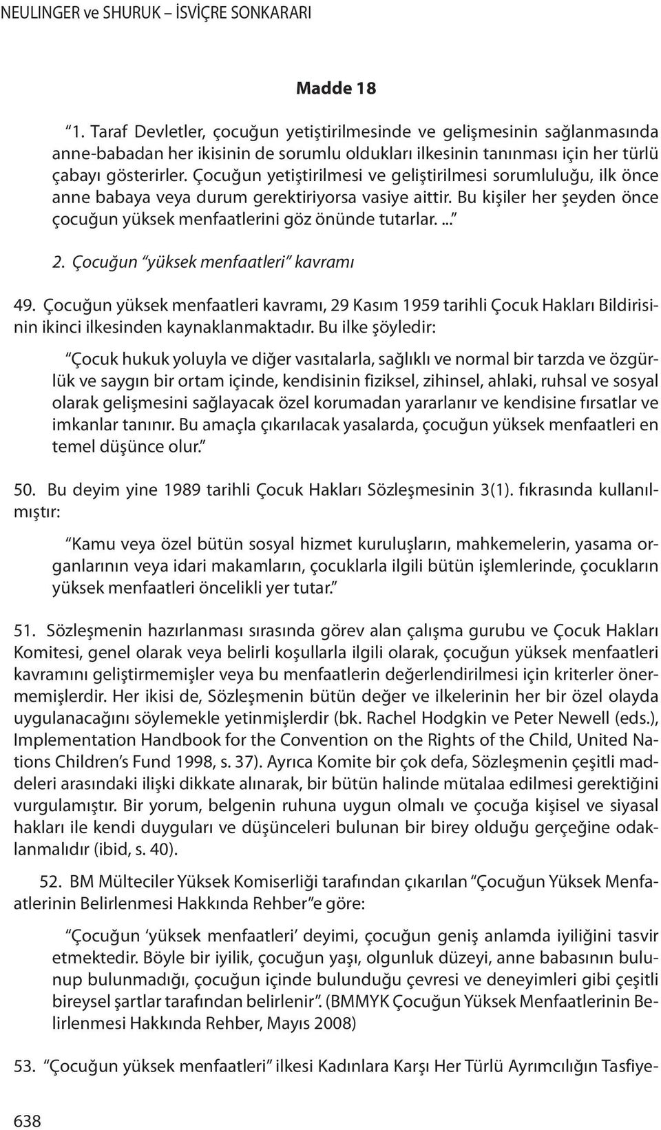 Çocuğun yüksek menfaatleri kavramı 49. Çocuğun yüksek menfaatleri kavramı, 29 Kasım 1959 tarihli Çocuk Hakları Bildirisinin ikinci ilkesinden kaynaklanmaktadır.