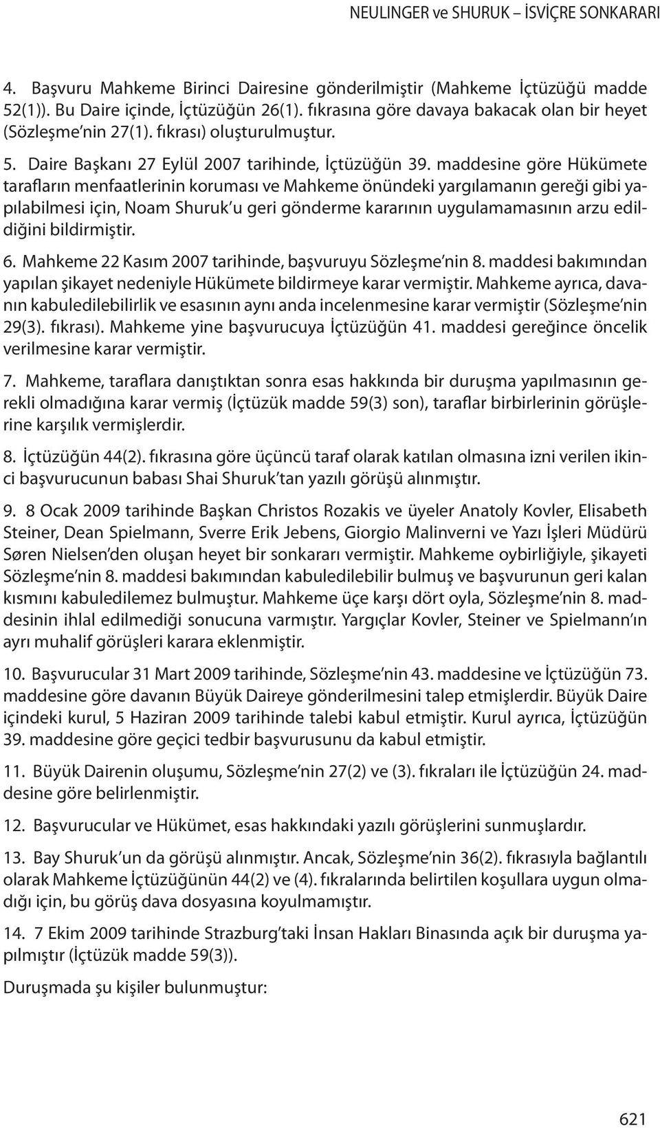 maddesine göre Hükümete tarafların menfaatlerinin koruması ve Mahkeme önündeki yargılamanın gereği gibi yapılabilmesi için, Noam Shuruk u geri gönderme kararının uygulamamasının arzu edildiğini