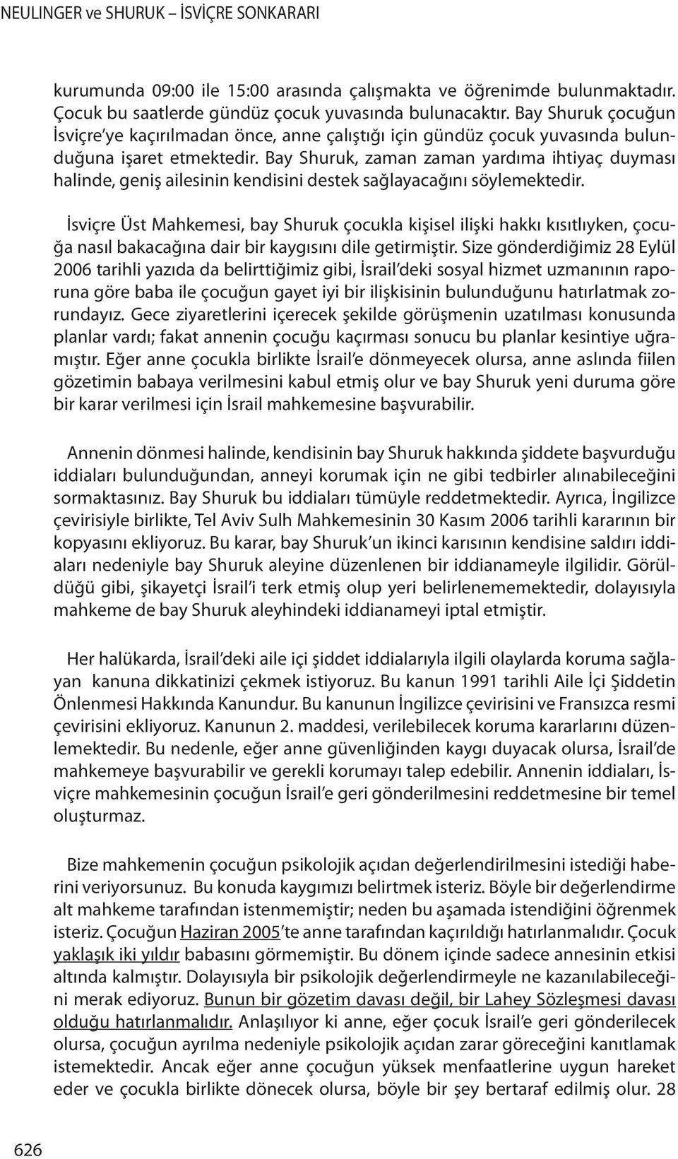 Bay Shuruk, zaman zaman yardıma ihtiyaç duyması halinde, geniş ailesinin kendisini destek sağlayacağını söylemektedir.