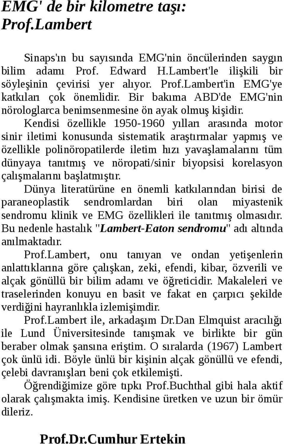 Kendisi özellikle 1950-1960 yılları arasında motor sinir iletimi konusunda sistematik araştırmalar yapmış ve özellikle polinöropatilerde iletim hızı yavaşlamalarını tüm dünyaya tanıtmış ve