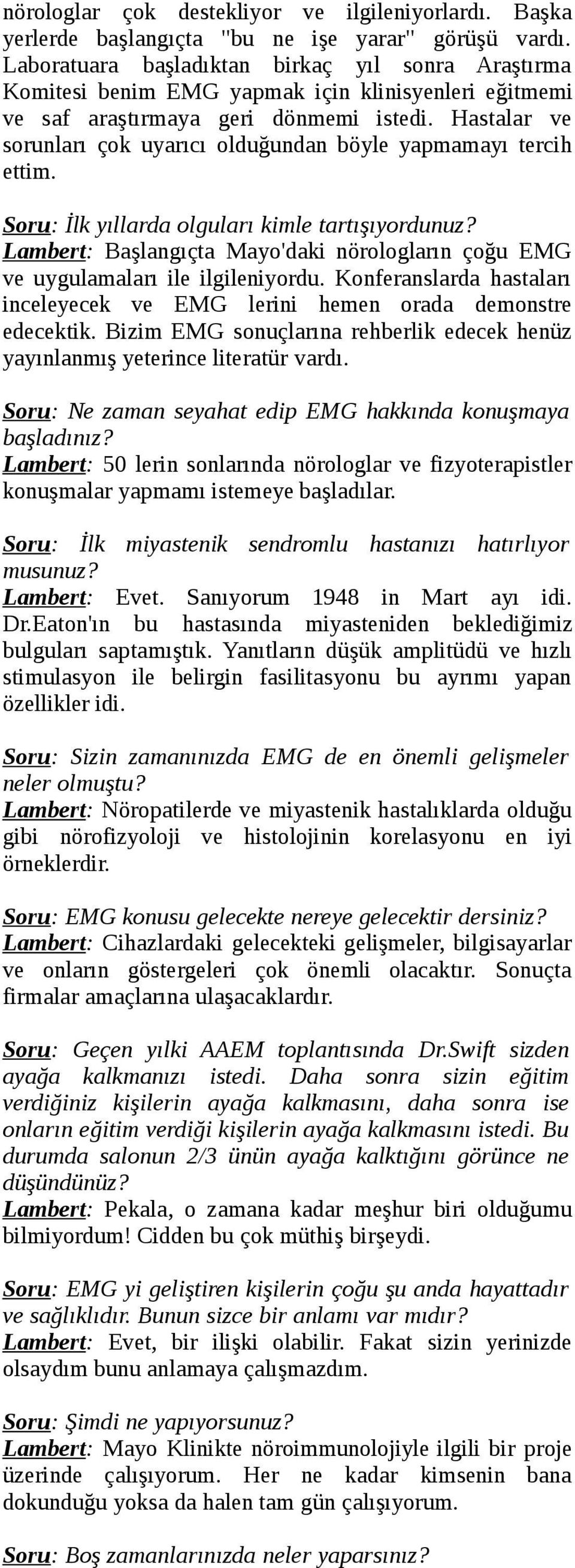 Hastalar ve sorunları çok uyarıcı olduğundan böyle yapmamayı tercih ettim. Soru: İlk yıllarda olguları kimle tartışıyordunuz?