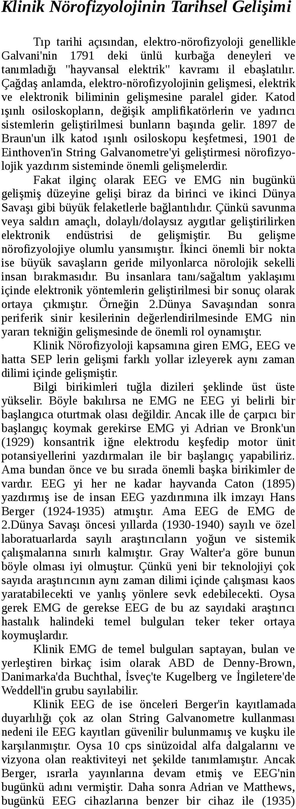 Katod ışınlı osiloskopların, değişik amplifikatörlerin ve yadırıcı sistemlerin geliştirilmesi bunların başında gelir.