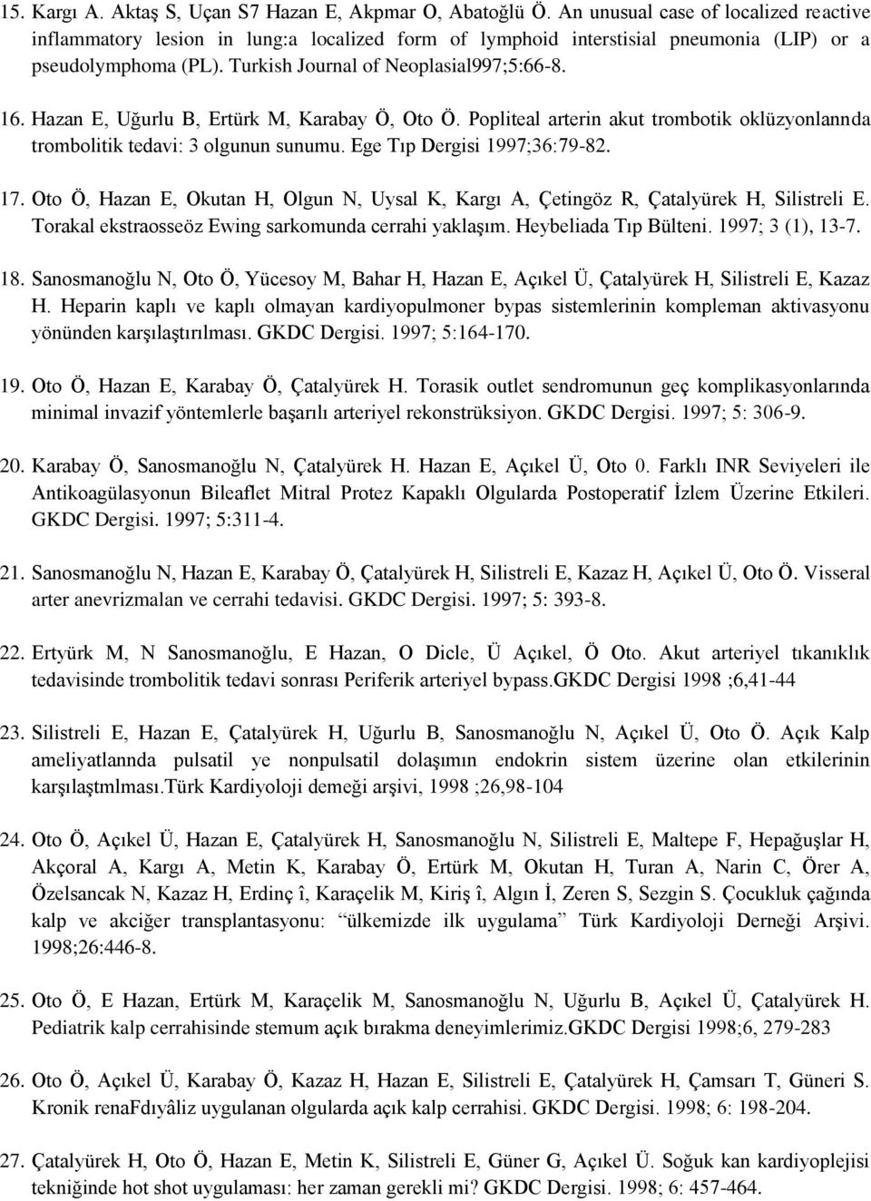 Hazan E, Uğurlu B, Ertürk M, Karabay Ö, Oto Ö. Popliteal arterin akut trombotik oklüzyonlannda trombolitik tedavi: 3 olgunun sunumu. Ege Tıp Dergisi 1997;36:79-82. 17.