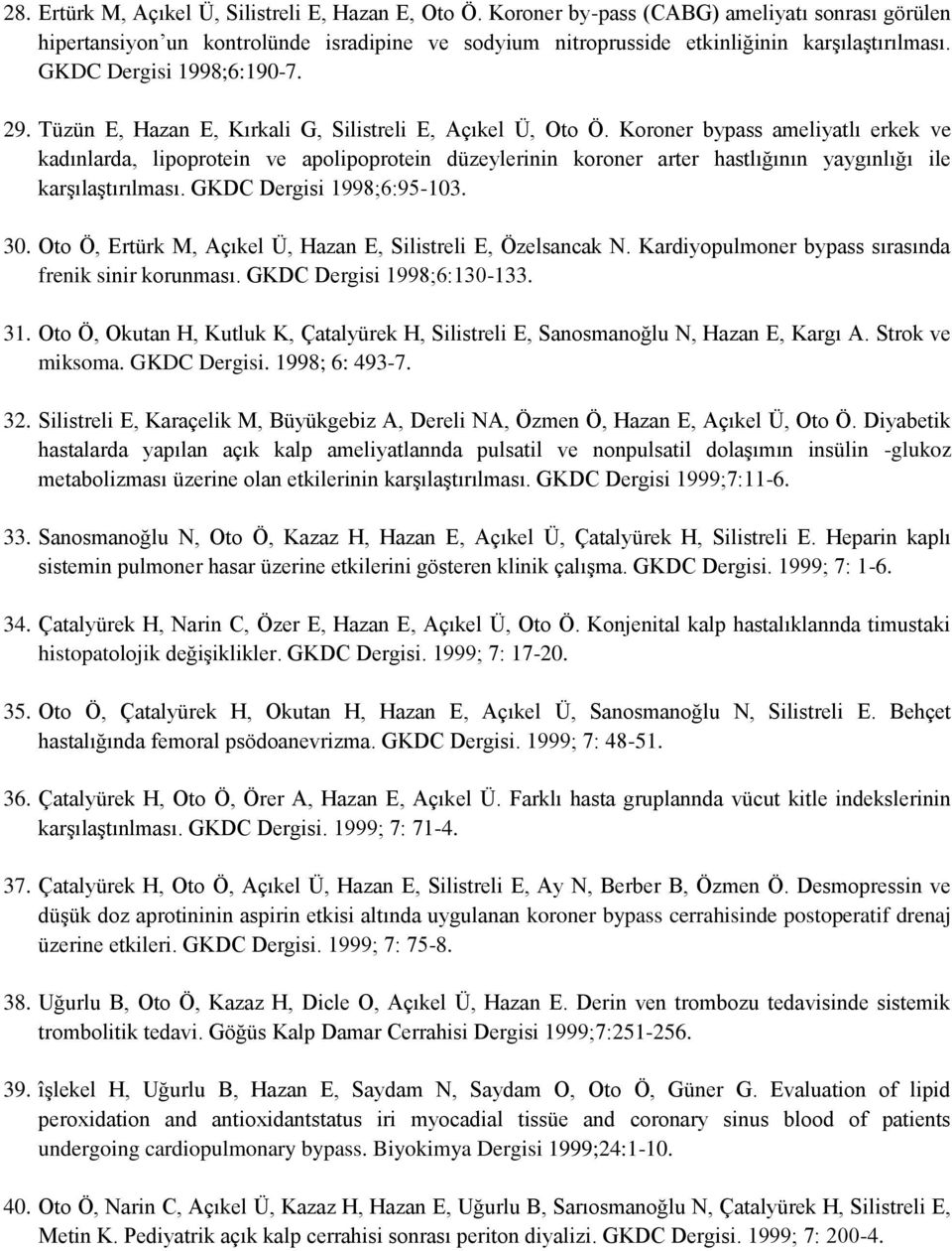 Koroner bypass ameliyatlı erkek ve kadınlarda, lipoprotein ve apolipoprotein düzeylerinin koroner arter hastlığının yaygınlığı ile karģılaģtırılması. GKDC Dergisi 1998;6:95-103. 30.