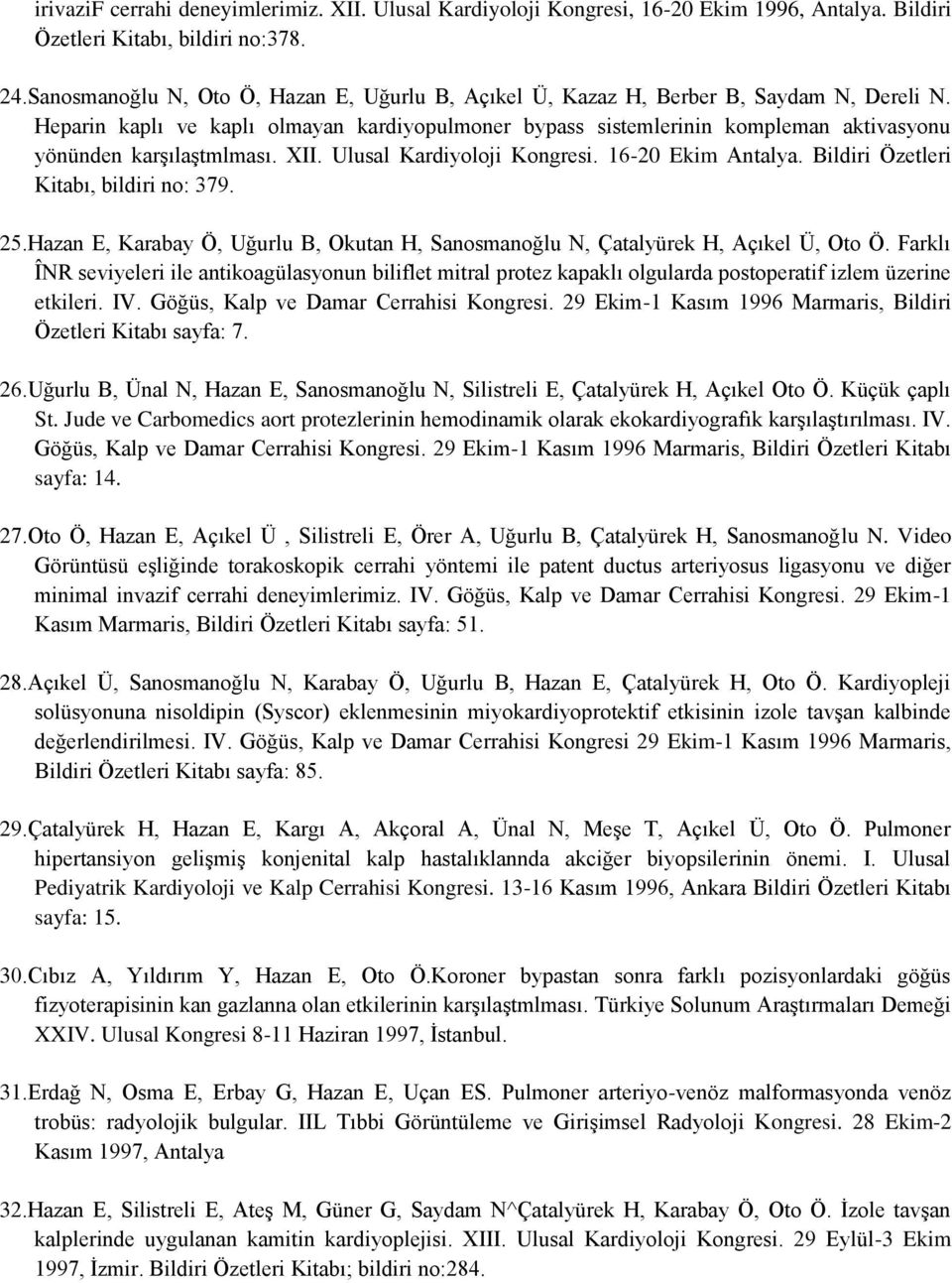 Heparin kaplı ve kaplı olmayan kardiyopulmoner bypass sistemlerinin kompleman aktivasyonu yönünden karģılaģtmlması. XII. Ulusal Kardiyoloji Kongresi. 16-20 Ekim Antalya.