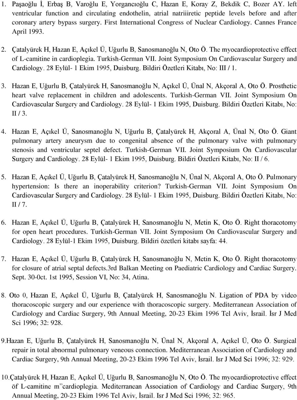 Cannes France April 1993. 2. Çatalyürek H, Hazan E, Açıkel Ü, Uğurlu B, Sanosmanoğlu N, Oto Ö. The myocardioprotective effect of L-camitine in cardioplegia. Turkish-German VII.