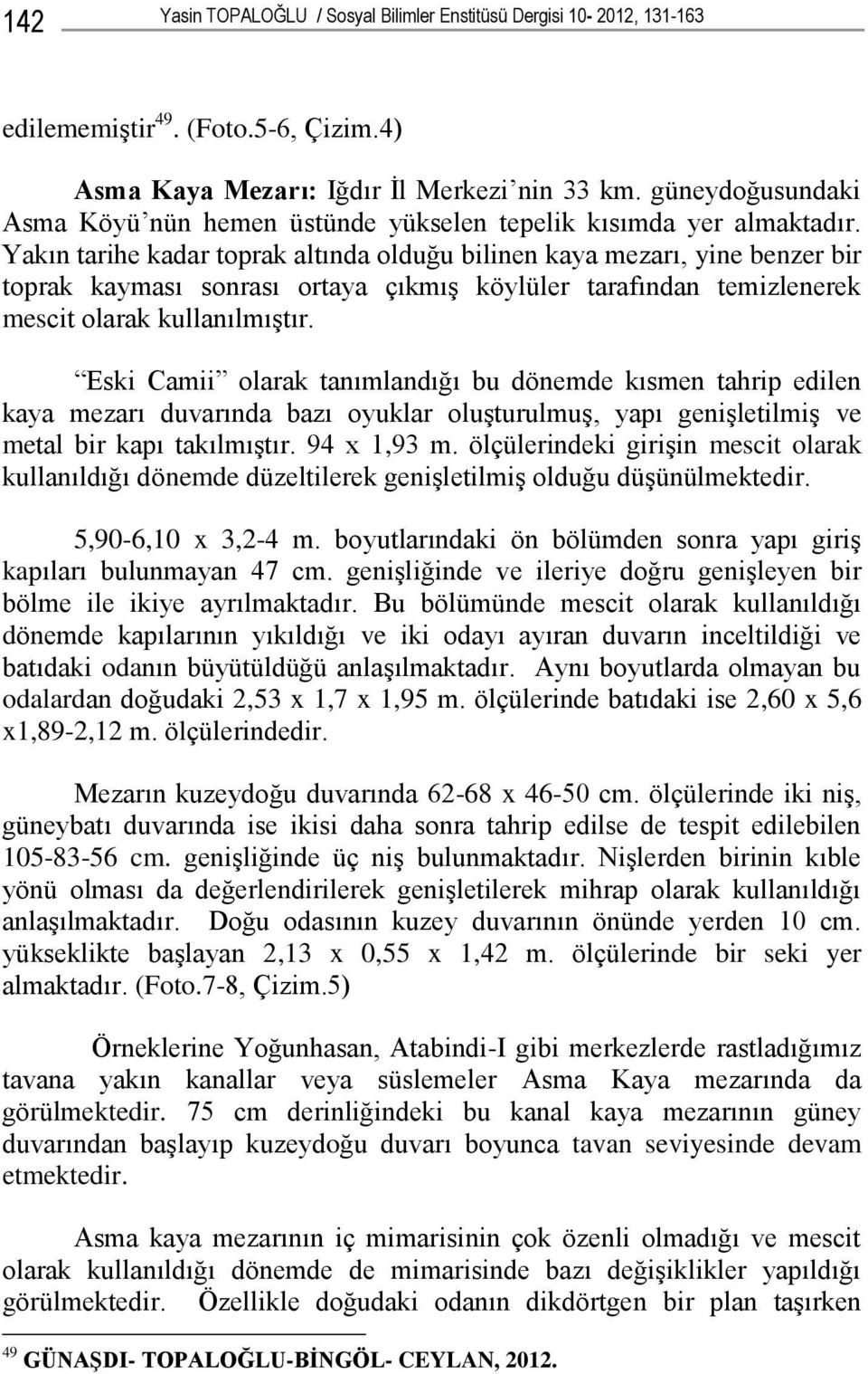 Yakın tarihe kadar toprak altında olduğu bilinen kaya mezarı, yine benzer bir toprak kayması sonrası ortaya çıkmış köylüler tarafından temizlenerek mescit olarak kullanılmıştır.