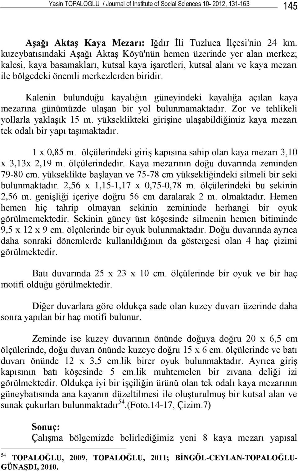 Kalenin bulunduğu kayalığın güneyindeki kayalığa açılan kaya mezarına günümüzde ulaşan bir yol bulunmamaktadır. Zor ve tehlikeli yollarla yaklaşık 5 m.