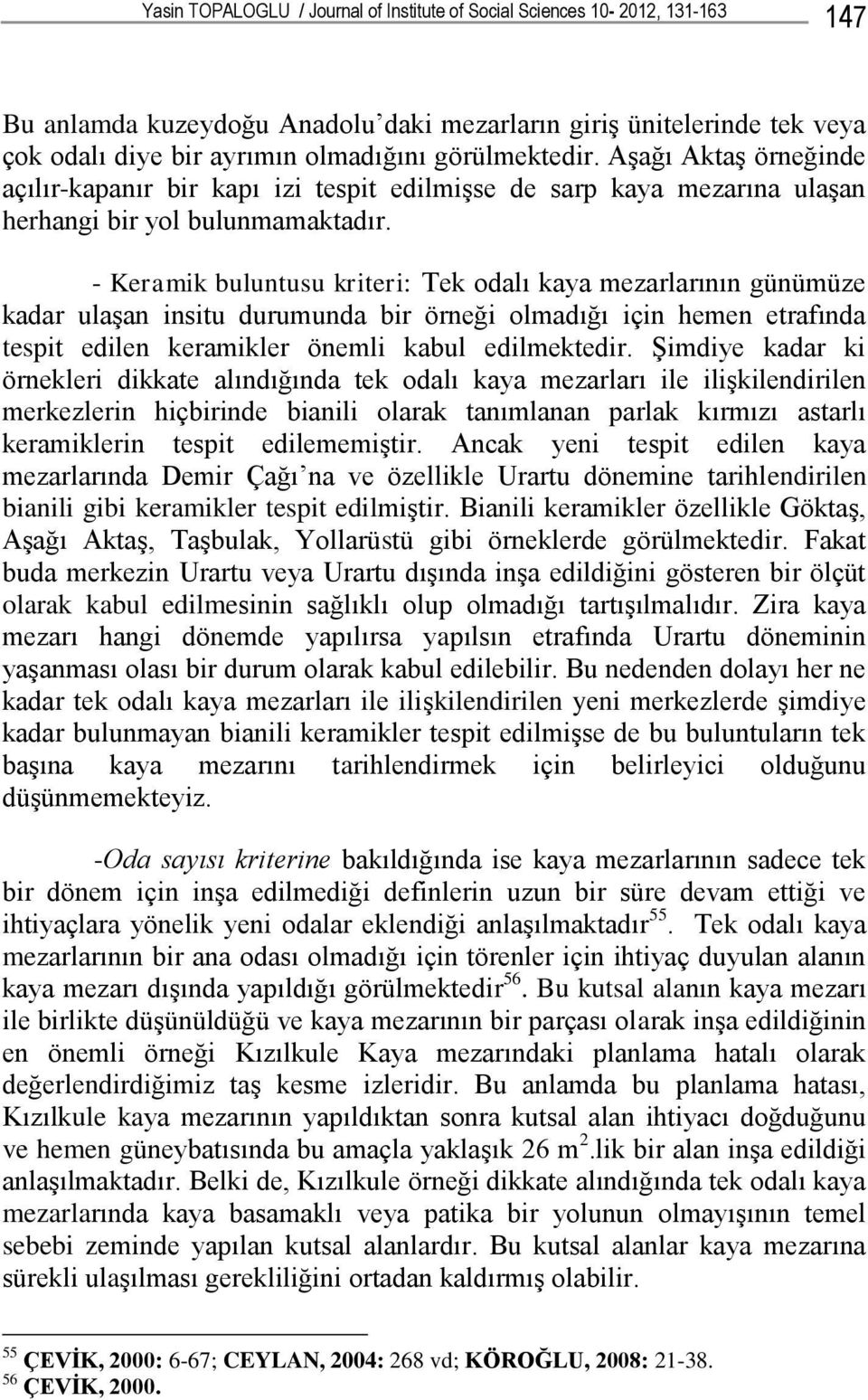 - Keramik buluntusu kriteri: Tek odalı kaya mezarlarının günümüze kadar ulaşan insitu durumunda bir örneği olmadığı için hemen etrafında tespit edilen keramikler önemli kabul edilmektedir.