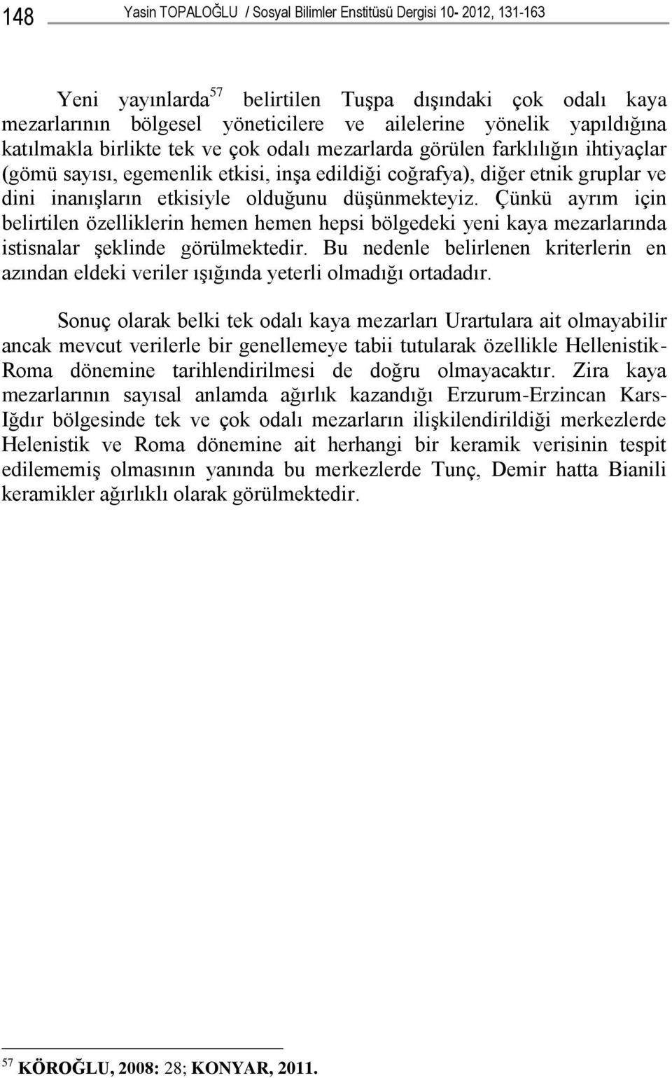 düşünmekteyiz. Çünkü ayrım için belirtilen özelliklerin hemen hemen hepsi bölgedeki yeni kaya mezarlarında istisnalar şeklinde görülmektedir.