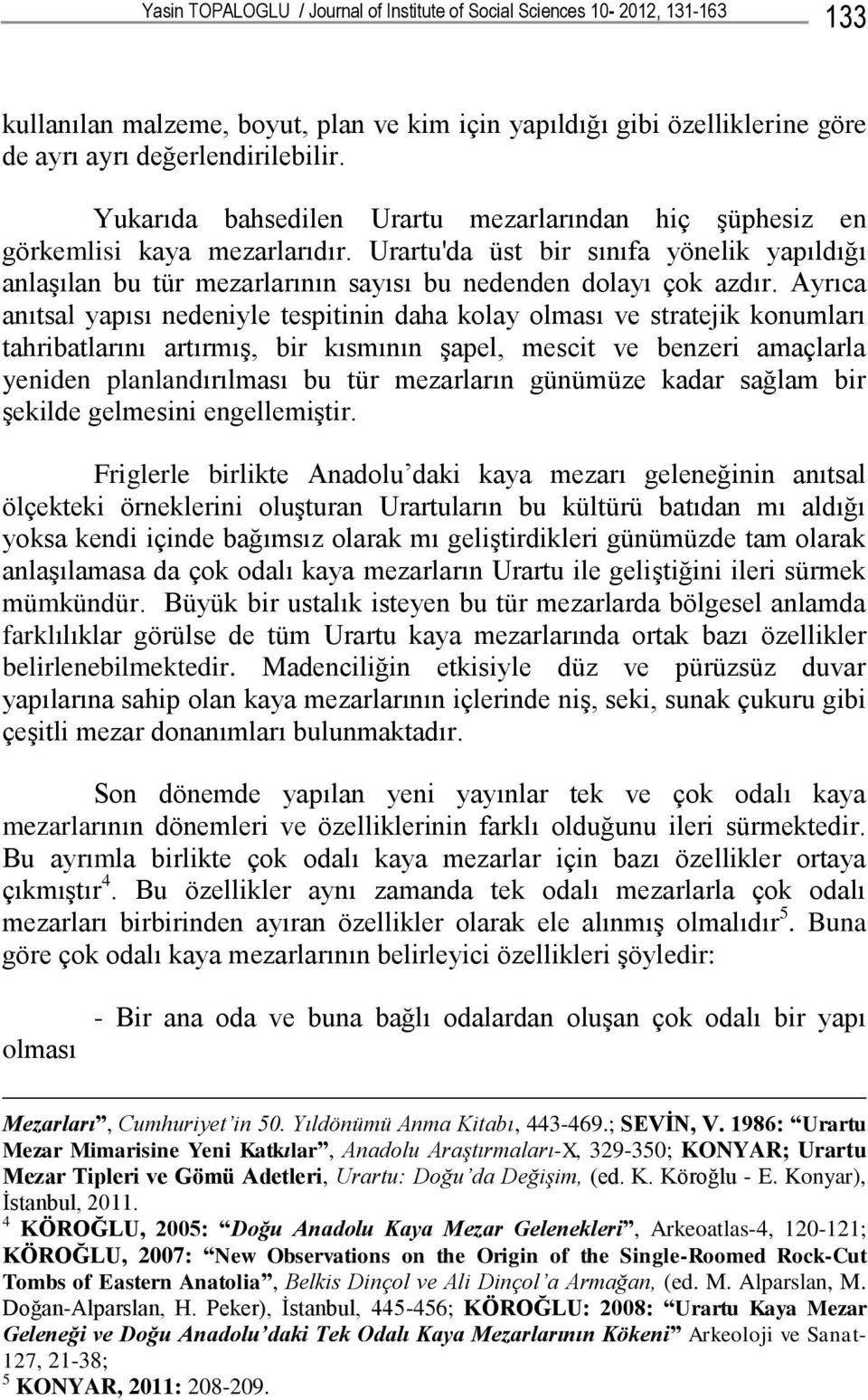 Ayrıca anıtsal yapısı nedeniyle tespitinin daha kolay olması ve stratejik konumları tahribatlarını artırmış, bir kısmının şapel, mescit ve benzeri amaçlarla yeniden planlandırılması bu tür mezarların