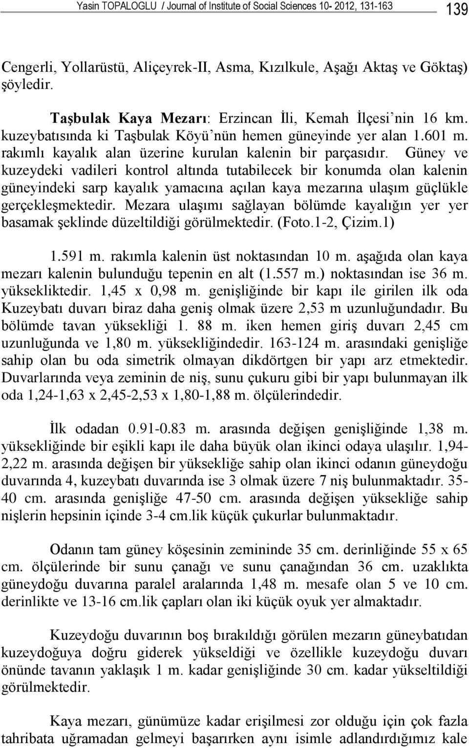 Güney ve kuzeydeki vadileri kontrol altında tutabilecek bir konumda olan kalenin güneyindeki sarp kayalık yamacına açılan kaya mezarına ulaşım güçlükle gerçekleşmektedir.