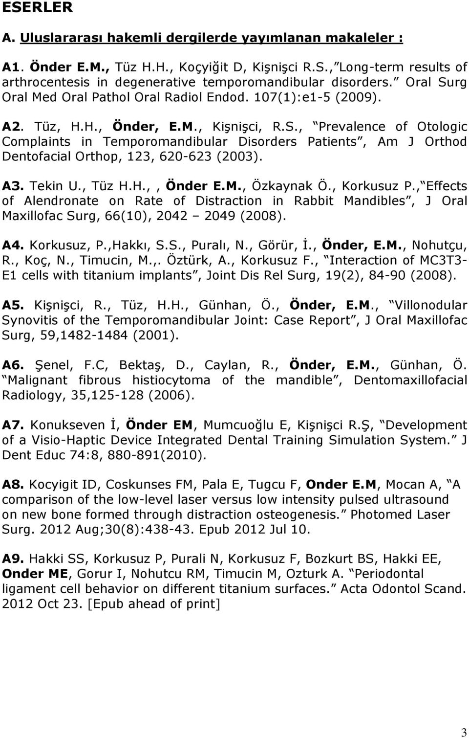 A3. Tekin U., Tüz H.H.,, Önder E.M., Özkaynak Ö., Korkusuz P., Effects of Alendronate on Rate of Distraction in Rabbit Mandibles, J Oral Maxillofac Surg, 66(10), 2042 2049 (2008). A4. Korkusuz, P.