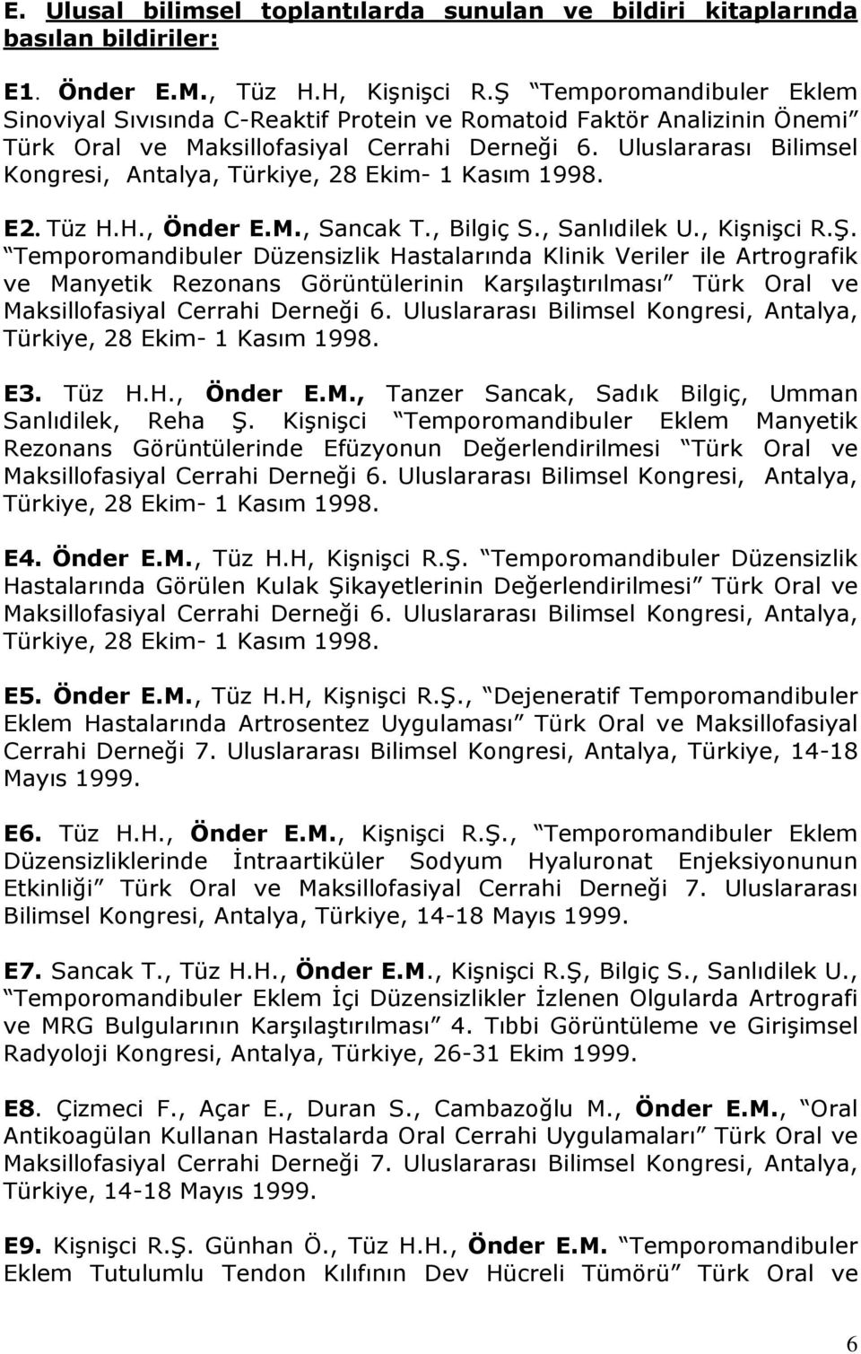 Uluslararası Bilimsel Kongresi, Antalya, Türkiye, 28 Ekim- 1 Kasım 1998. E2. Tüz H.H., Önder E.M., Sancak T., Bilgiç S., Sanlıdilek U., Kişnişci R.Ş.