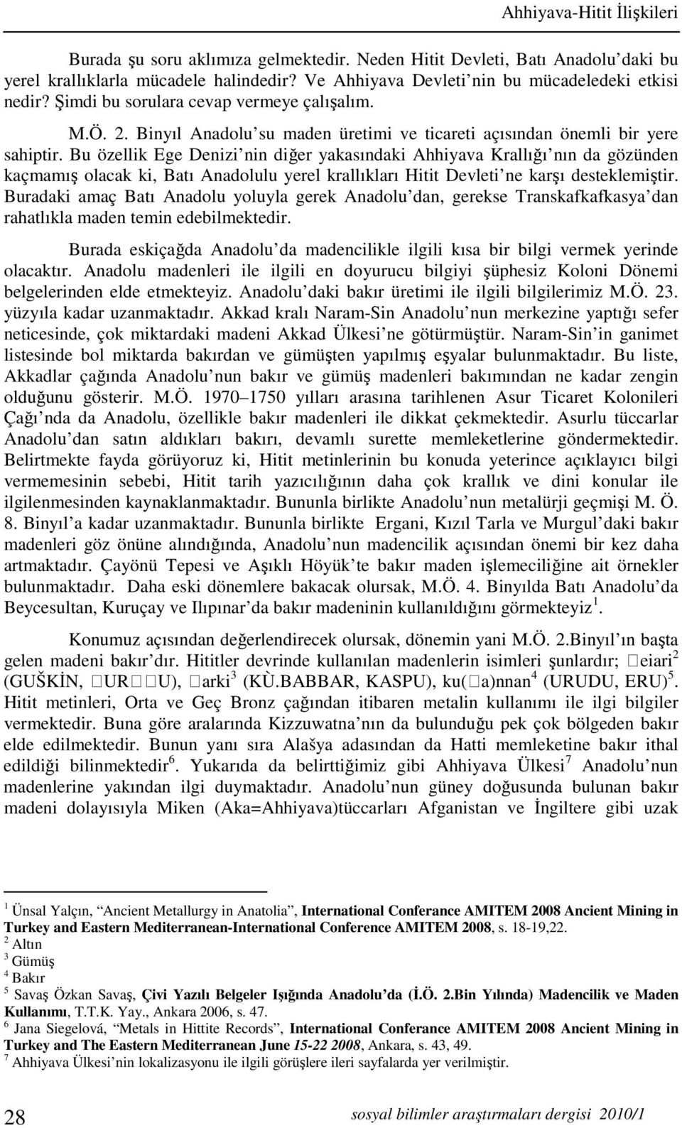 Bu özellik Ege Denizi nin diğer yakasındaki Ahhiyava Krallığı nın da gözünden kaçmamış olacak ki, Batı Anadolulu yerel krallıkları Hitit Devleti ne karşı desteklemiştir.