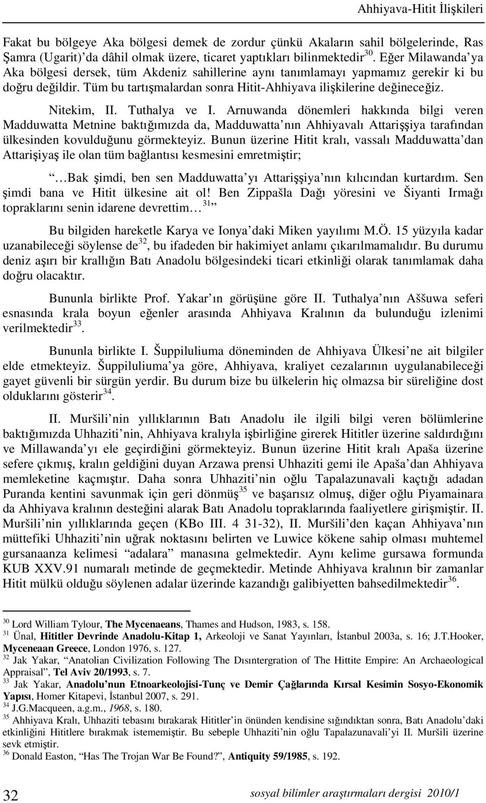 Tuthalya ve I. Arnuwanda dönemleri hakkında bilgi veren Madduwatta Metnine baktığımızda da, Madduwatta nın Ahhiyavalı Attarişşiya tarafından ülkesinden kovulduğunu görmekteyiz.