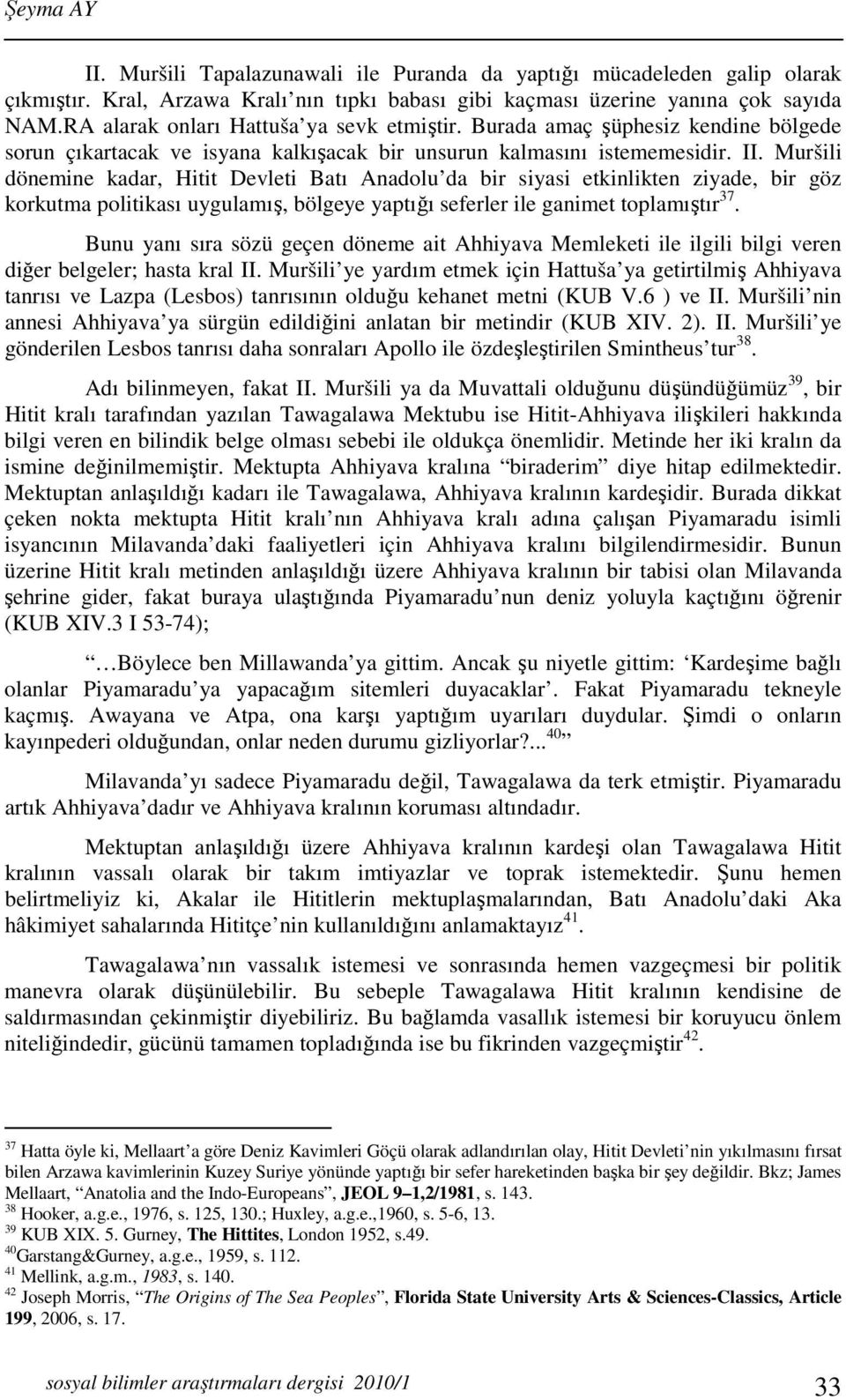 Muršili dönemine kadar, Hitit Devleti Batı Anadolu da bir siyasi etkinlikten ziyade, bir göz korkutma politikası uygulamış, bölgeye yaptığı seferler ile ganimet toplamıştır 37.