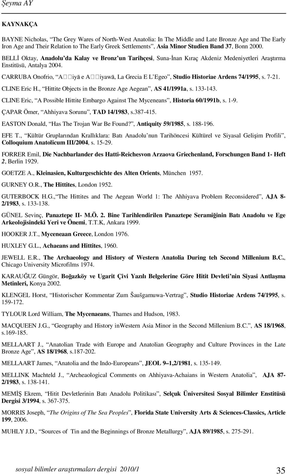 CARRUBA Onofrio, Aḫḫiyā e Aḫḫiyawā, La Grecia E L Egeo, Studio Historiae Ardens 74/1995, s. 7-21. CLINE Eric H., Hittite Objects in the Bronze Age Aegean, AS 41/1991a, s. 133-143.