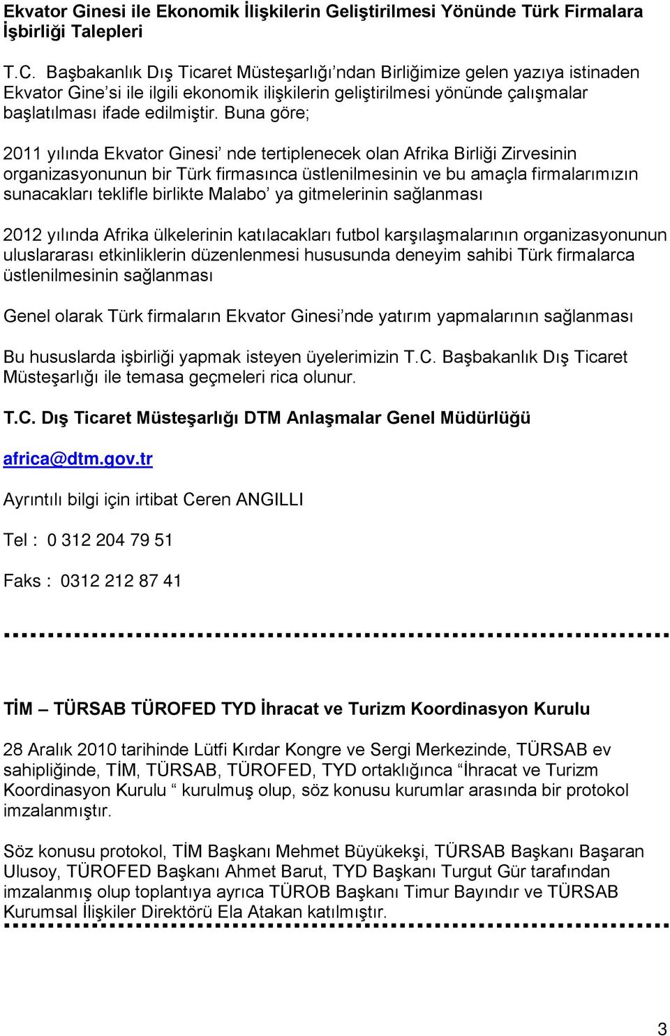 Buna göre; 2011 yılında Ekvator Ginesi nde tertiplenecek olan Afrika Birliği Zirvesinin organizasyonunun bir Türk firmasınca üstlenilmesinin ve bu amaçla firmalarımızın sunacakları teklifle birlikte