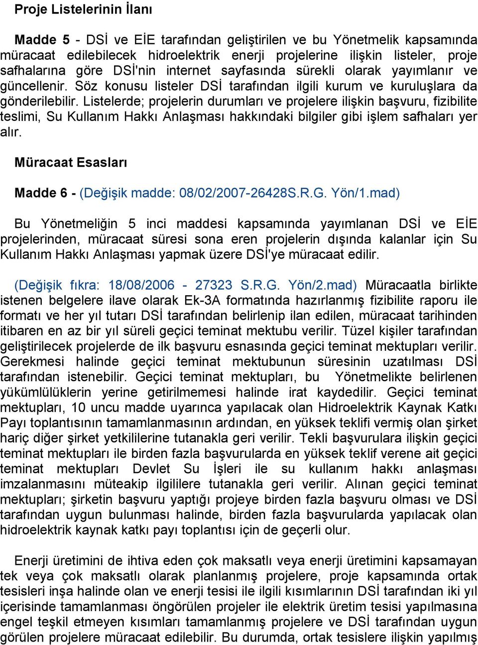 Listelerde; projelerin durumları ve projelere iliģkin baģvuru, fizibilite teslimi, Su Kullanım Hakkı AnlaĢması hakkındaki bilgiler gibi iģlem safhaları yer alır.