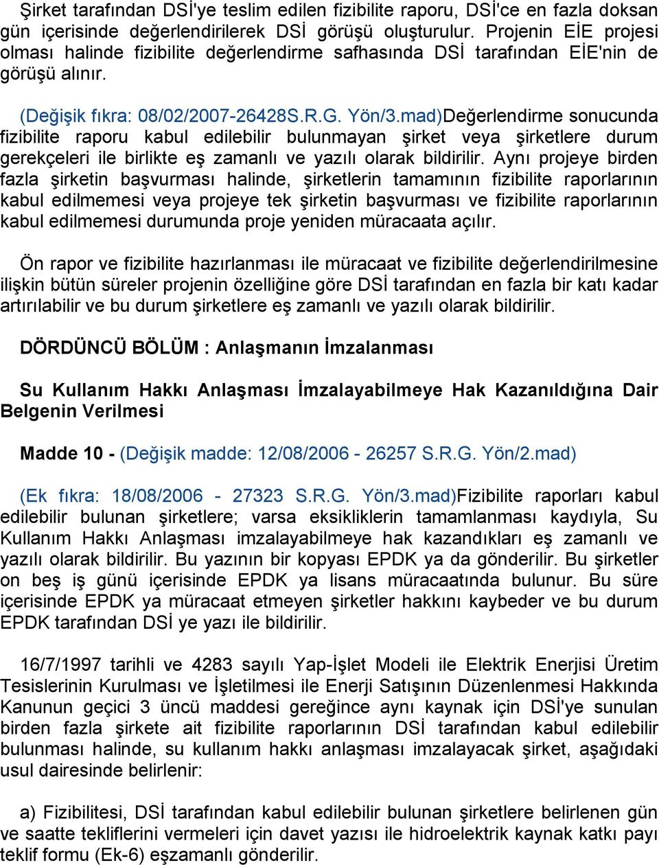 mad)Değerlendirme sonucunda fizibilite raporu kabul edilebilir bulunmayan Ģirket veya Ģirketlere durum gerekçeleri ile birlikte eģ zamanlı ve yazılı olarak bildirilir.