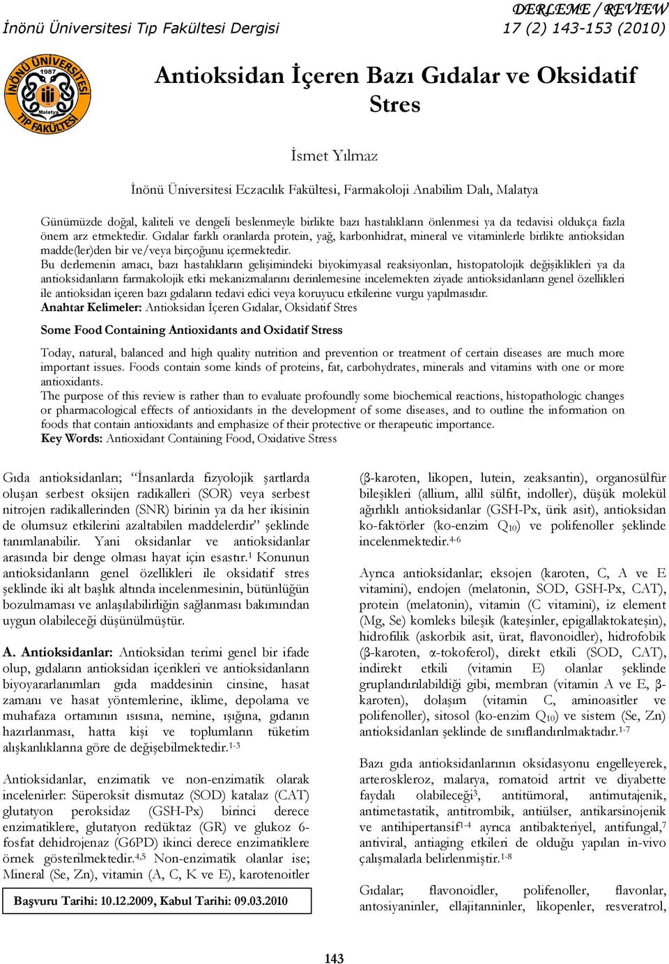 Gıdalar farklı oranlarda protein, yağ, karbonhidrat, mineral ve vitaminlerle birlikte antioksidan madde(ler)den bir ve/veya birçoğunu içermektedir.