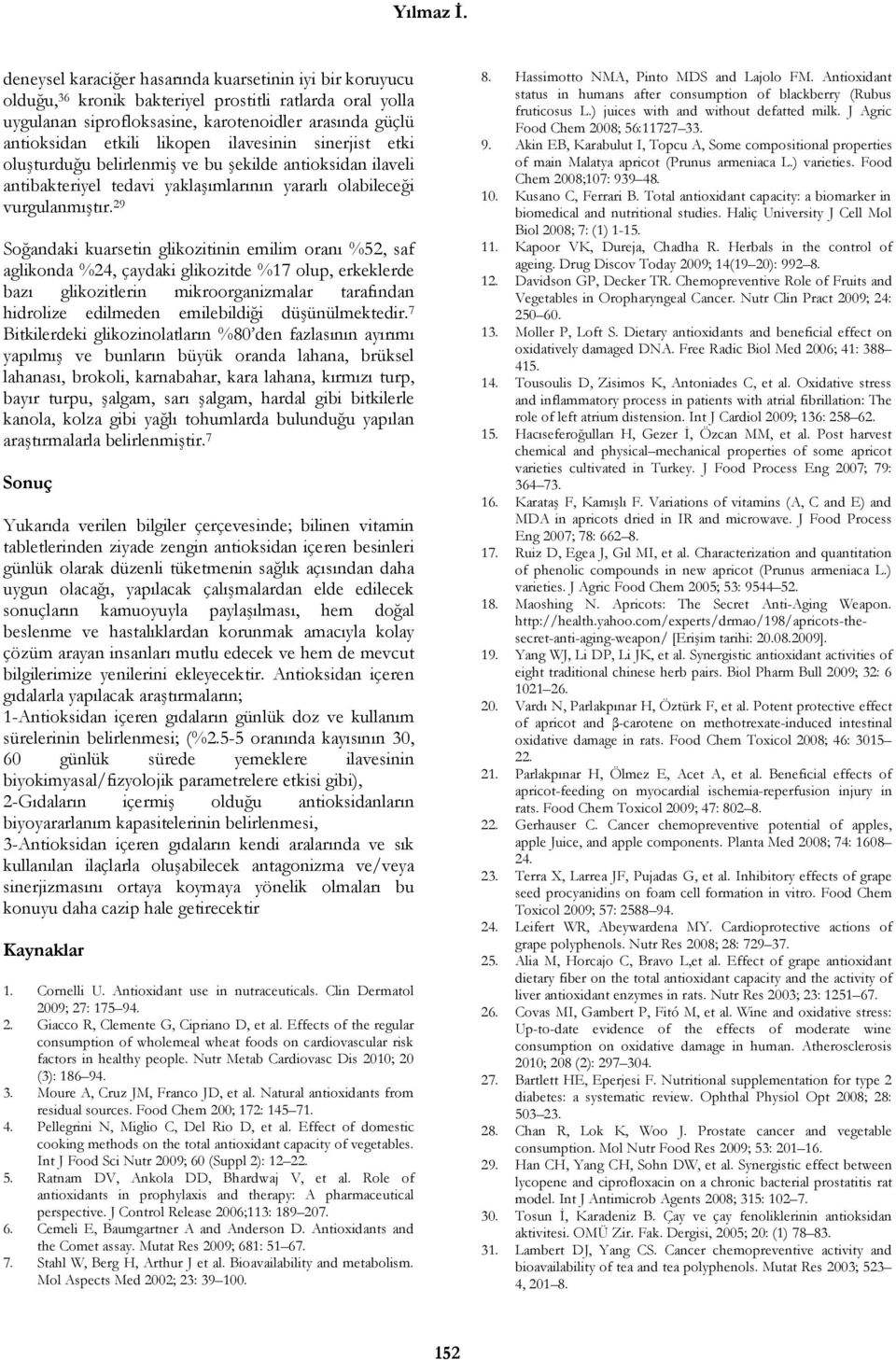 ilavesinin sinerjist etki oluşturduğu belirlenmiş ve bu şekilde antioksidan ilaveli antibakteriyel tedavi yaklaşımlarının yararlı olabileceği vurgulanmıştır.