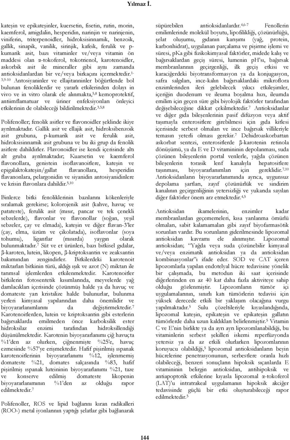 sirinjik, kafeik, ferulik ve p- kumarik asit, bazı vitaminler ve/veya vitamin ön maddesi olan α-tokoferol, tokotrienol, karotenoidler, askorbik asit ile mineraller gibi aynı zamanda antioksidanlardan