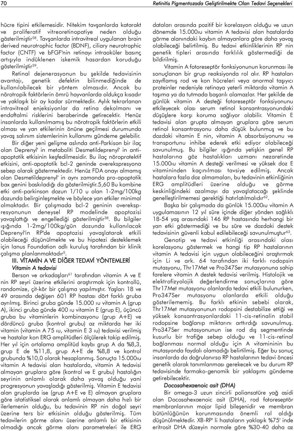 gösterilmiþtir 59. Retinal dejenerasyonun bu þekilde tedavisinin avantajý, genetik defektin bilinmediðinde de kullanýlabilecek bir yöntem olmasýdýr.