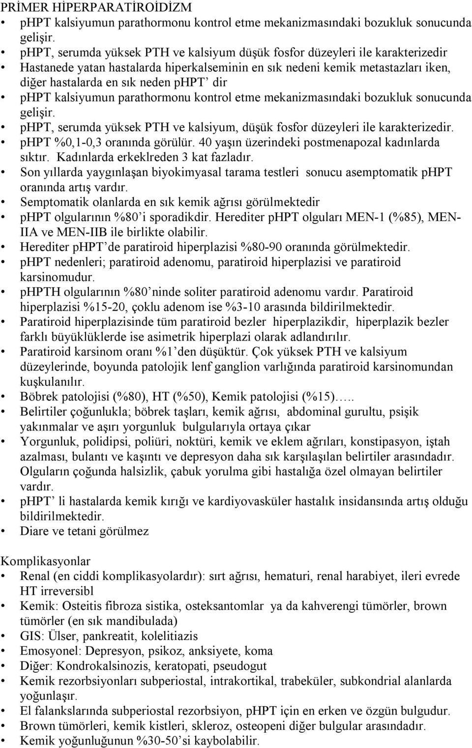 phpt kalsiyumun parathormonu kontrol etme mekanizmasındaki bozukluk sonucunda gelişir. phpt, serumda yüksek PTH ve kalsiyum, düşük fosfor düzeyleri ile karakterizedir. phpt %0,1-0,3 oranında görülür.