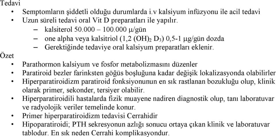 Özet Parathormon kalsiyum ve fosfor metabolizmasını düzenler Paratiroid bezler farinksten göğüs boşluğuna kadar değişik lokalizasyonda olabilirler Hiperparatiroidizm paratiroid fonksiyonunun en sık