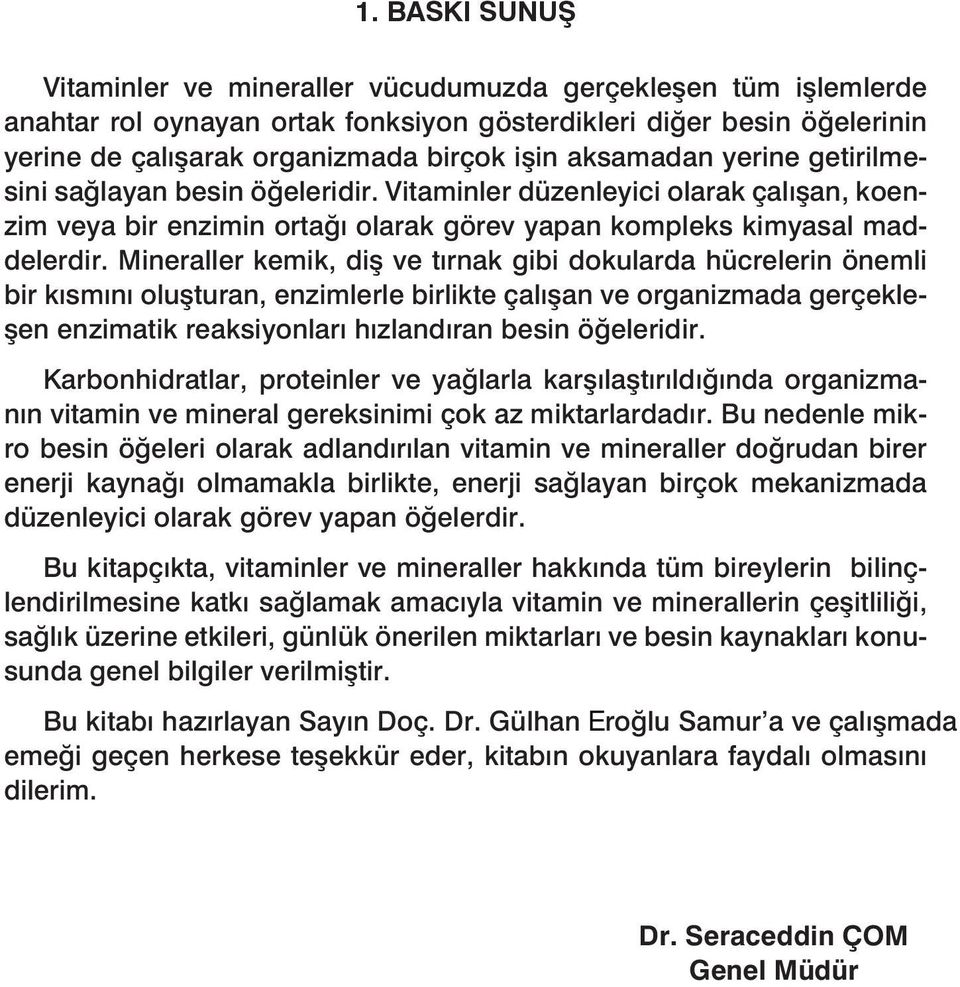 Mineraller kemik, diş ve tırnak gibi dokularda hücrelerin önemli bir kısmını oluşturan, enzimlerle birlikte çalışan ve organizmada gerçekleşen enzimatik reaksiyonları hızlandıran besin öğeleridir.