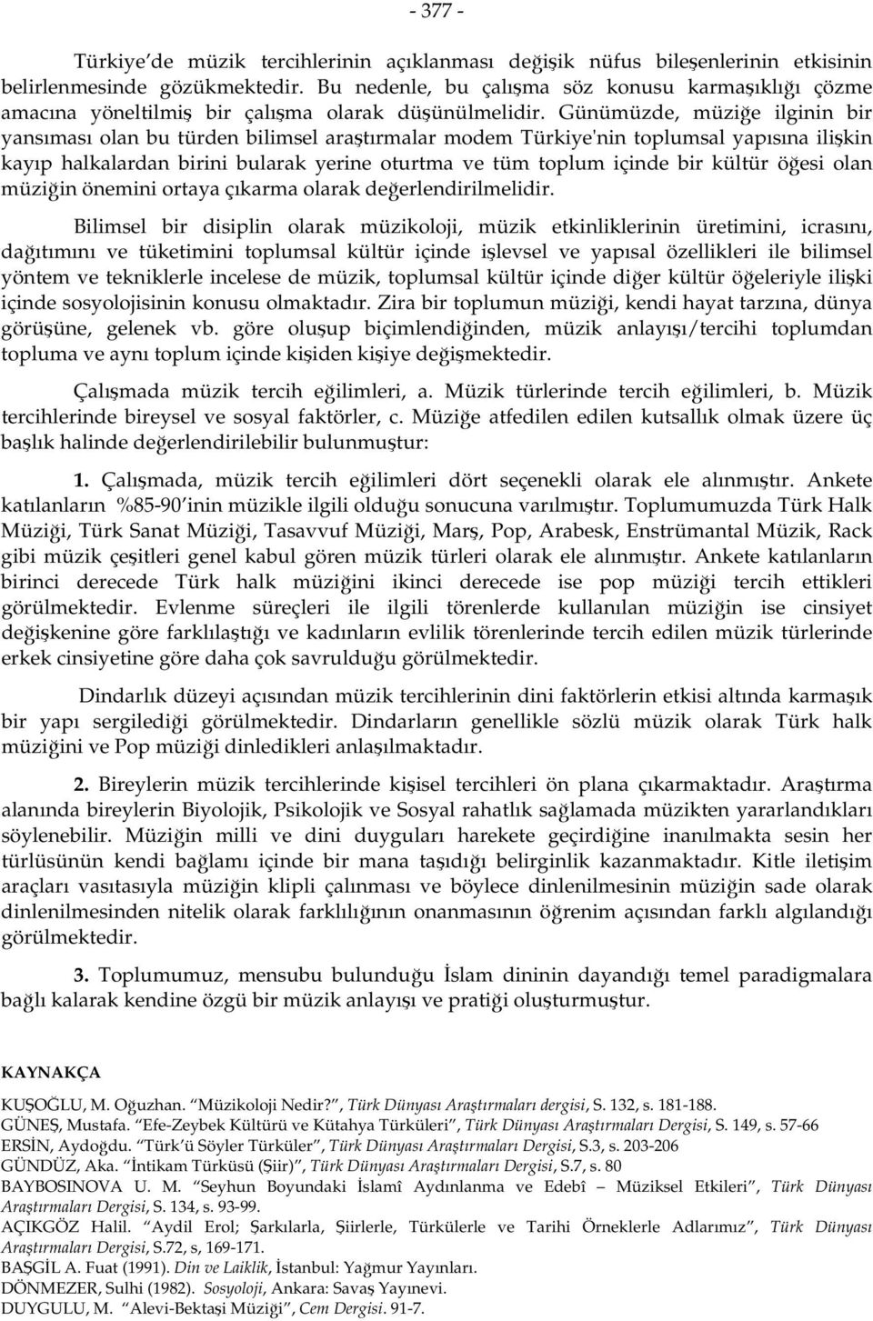 Günümüzde, müziğe ilginin bir yansıması olan bu türden bilimsel araştırmalar modem Türkiye'nin toplumsal yapısına ilişkin kayıp halkalardan birini bularak yerine oturtma ve tüm toplum içinde bir