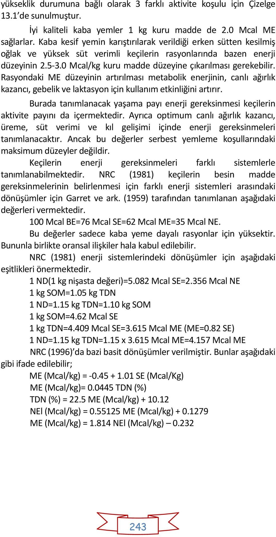 Rasyondaki ME düzeyinin artırılması metabolik enerjinin, canlı ağırlık kazancı, gebelik ve laktasyon için kullanım etkinliğini artırır.