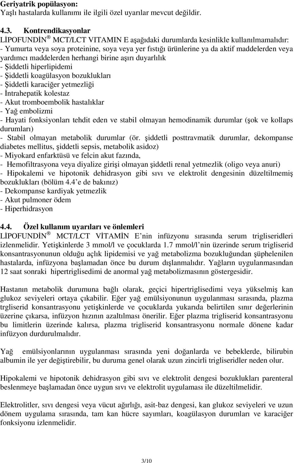 yardımcı maddelerden herhangi birine aşırı duyarlılık - Şiddetli hiperlipidemi - Şiddetli koagülasyon bozuklukları - Şiddetli karaciğer yetmezliği - İntrahepatik kolestaz - Akut tromboembolik