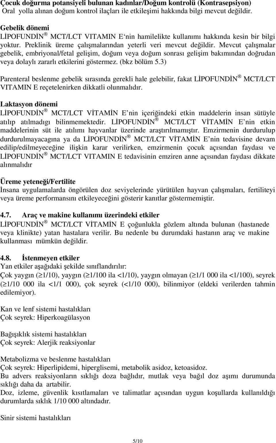 Mevcut çalışmalar gebelik, embriyonal/fetal gelişim, doğum veya doğum sonrası gelişim bakımından doğrudan veya dolaylı zararlı etkilerini göstermez. (bkz bölüm 5.