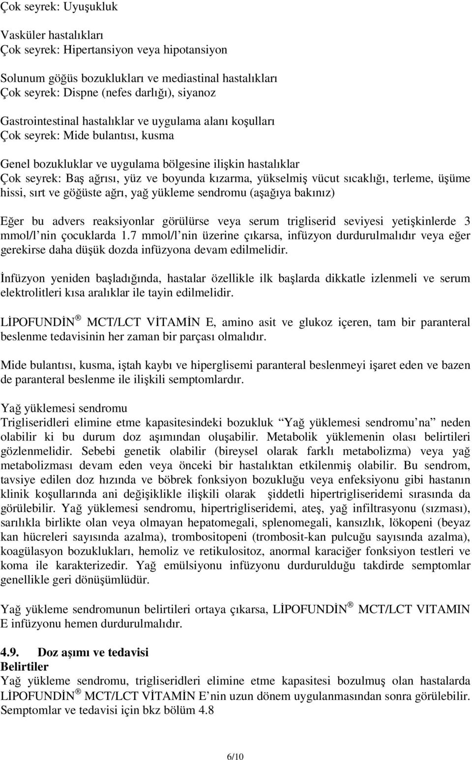 yükselmiş vücut sıcaklığı, terleme, üşüme hissi, sırt ve göğüste ağrı, yağ yükleme sendromu (aşağıya bakınız) Eğer bu advers reaksiyonlar görülürse veya serum trigliserid seviyesi yetişkinlerde 3